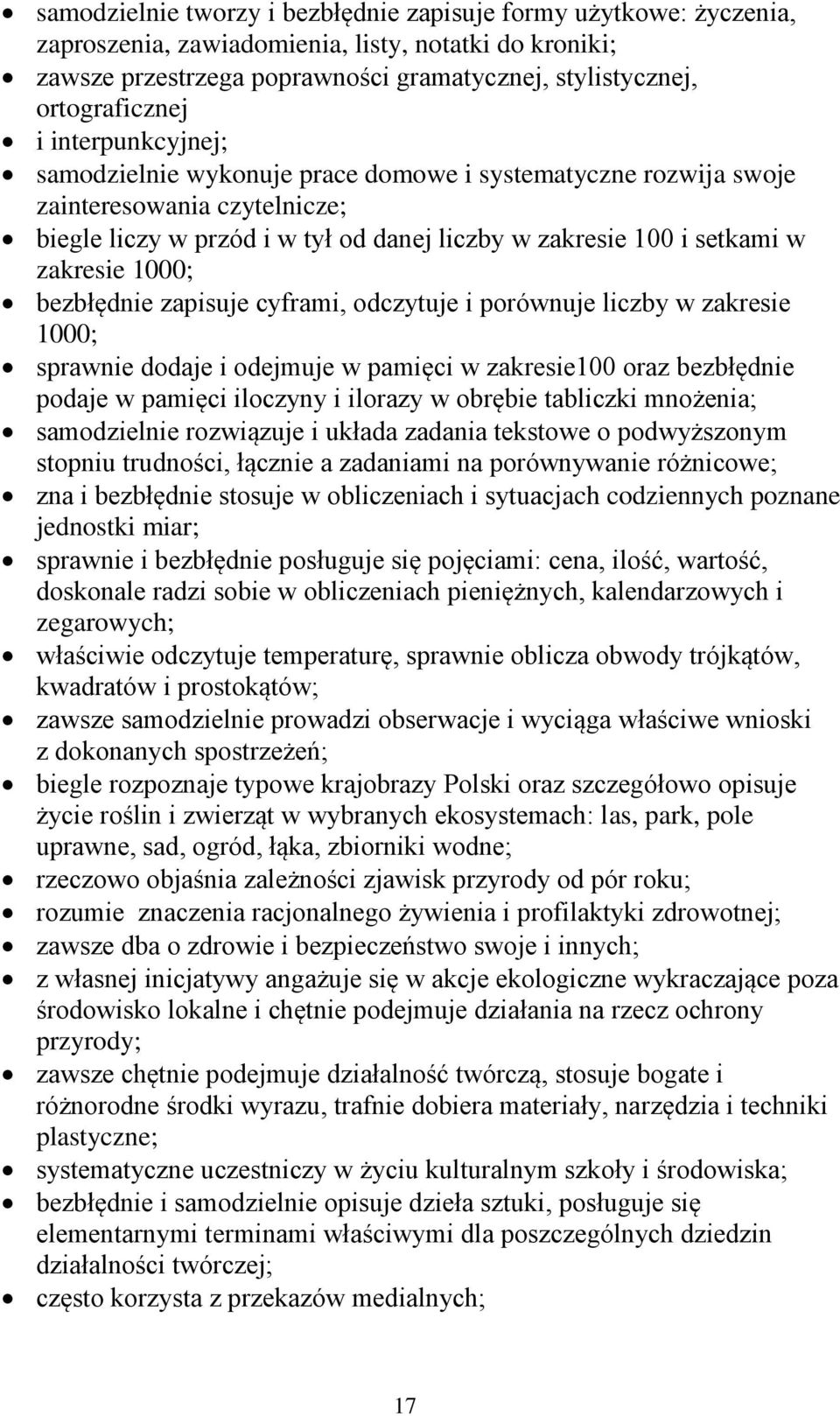 bezbłędnie zapisuje cyframi, odczytuje i porównuje liczby w zakresie 1000; sprawnie dodaje i odejmuje w pamięci w zakresie100 oraz bezbłędnie podaje w pamięci iloczyny i ilorazy w obrębie tabliczki