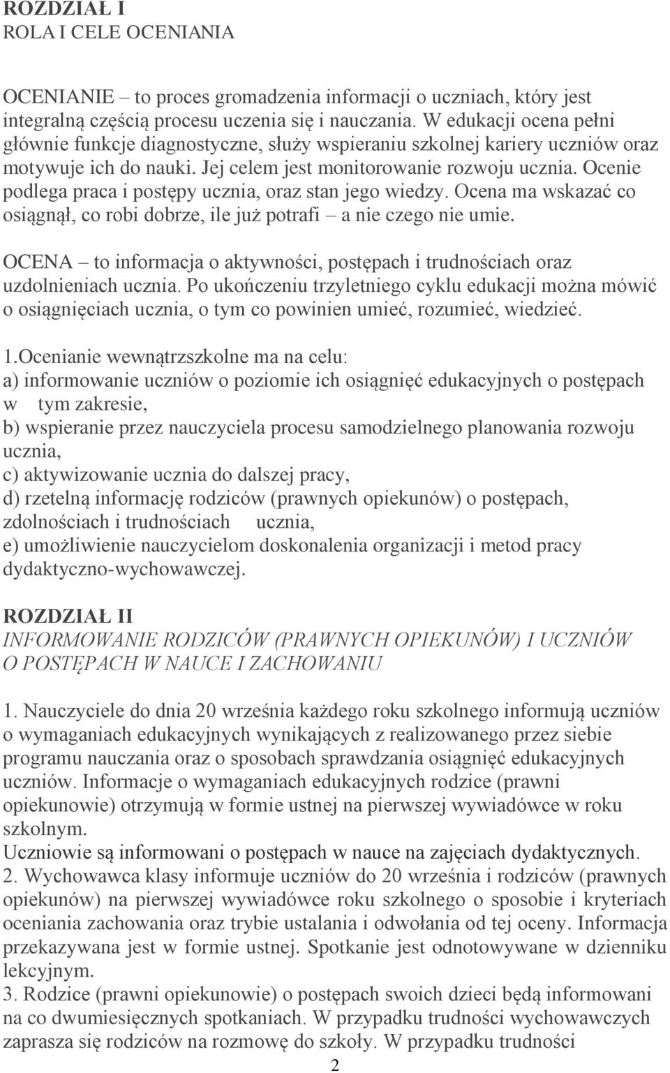 Ocenie podlega praca i postępy ucznia, oraz stan jego wiedzy. Ocena ma wskazać co osiągnął, co robi dobrze, ile już potrafi a nie czego nie umie.