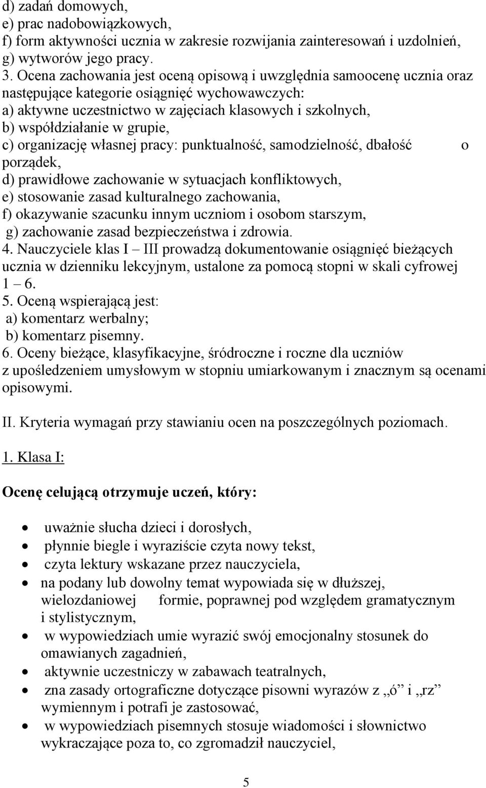 grupie, c) organizację własnej pracy: punktualność, samodzielność, dbałość o porządek, d) prawidłowe zachowanie w sytuacjach konfliktowych, e) stosowanie zasad kulturalnego zachowania, f) okazywanie