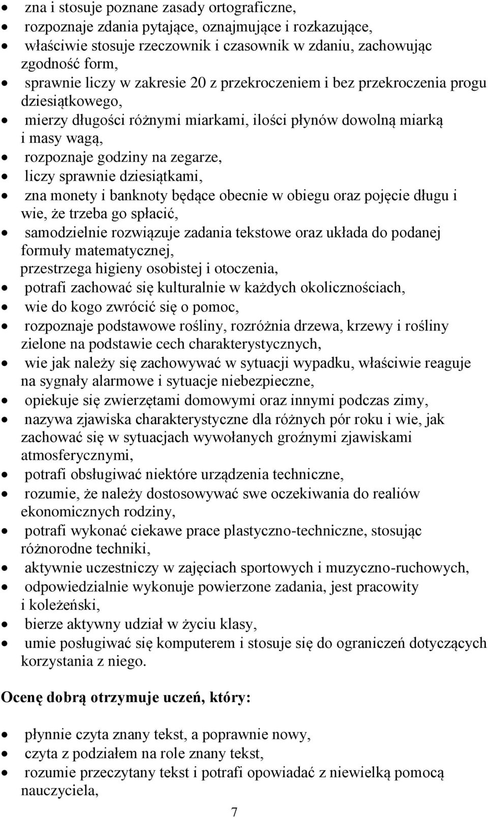 dziesiątkami, zna monety i banknoty będące obecnie w obiegu oraz pojęcie długu i wie, że trzeba go spłacić, samodzielnie rozwiązuje zadania tekstowe oraz układa do podanej formuły matematycznej,