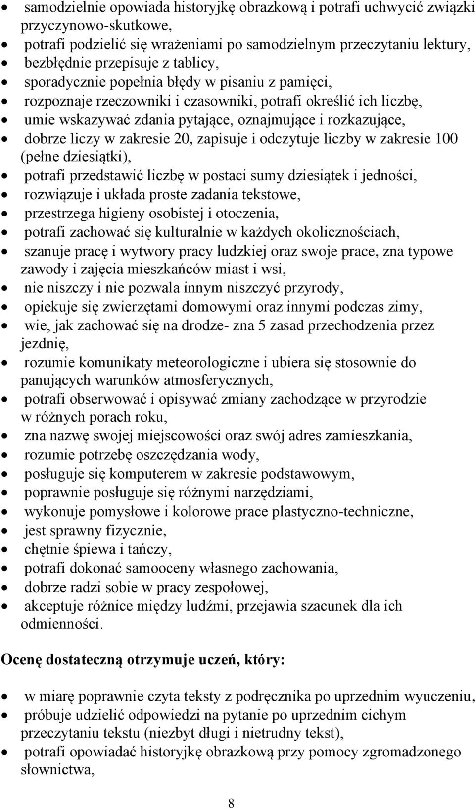 20, zapisuje i odczytuje liczby w zakresie 100 (pełne dziesiątki), potrafi przedstawić liczbę w postaci sumy dziesiątek i jedności, rozwiązuje i układa proste zadania tekstowe, przestrzega higieny