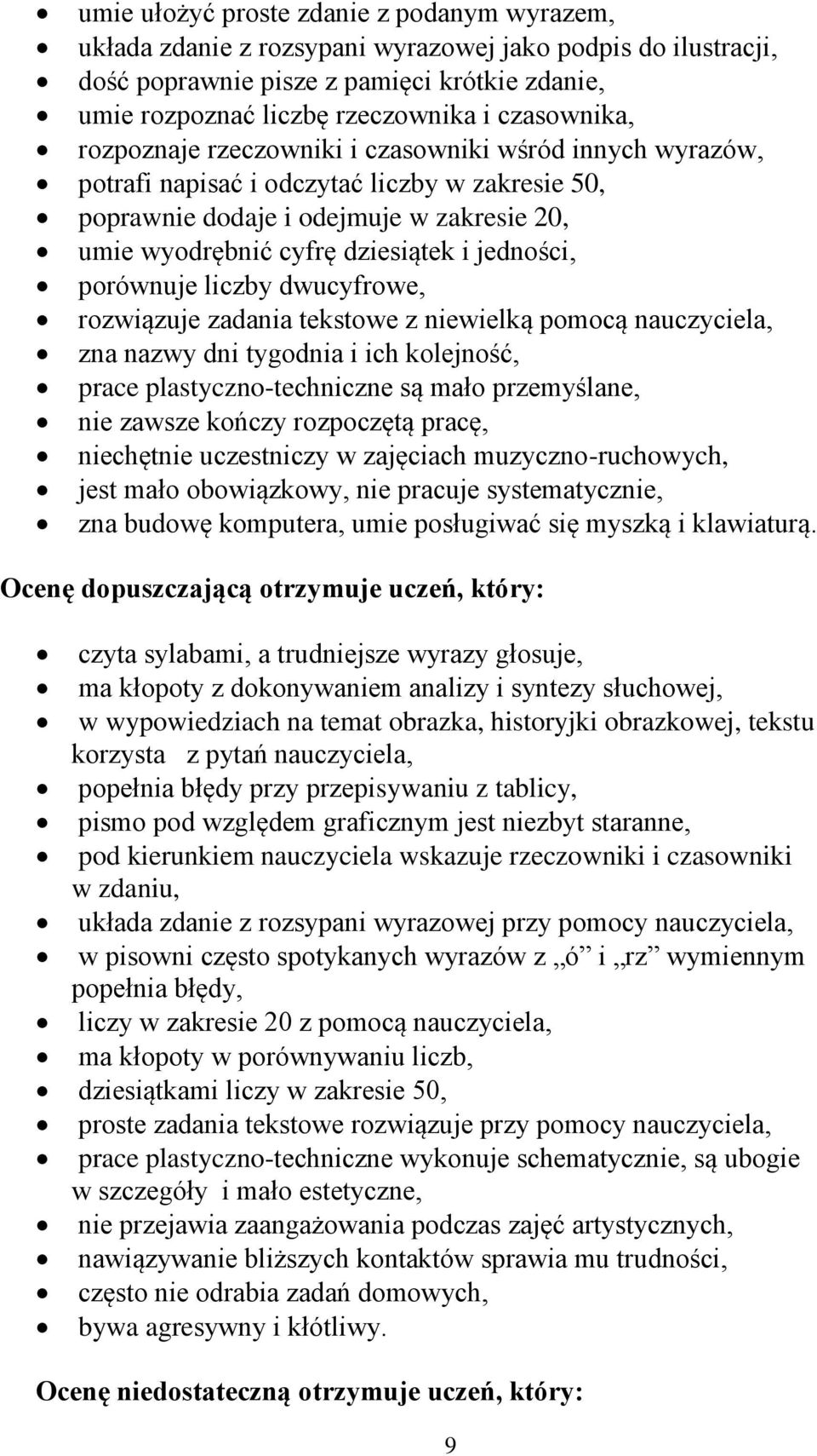 jedności, porównuje liczby dwucyfrowe, rozwiązuje zadania tekstowe z niewielką pomocą nauczyciela, zna nazwy dni tygodnia i ich kolejność, prace plastyczno-techniczne są mało przemyślane, nie zawsze