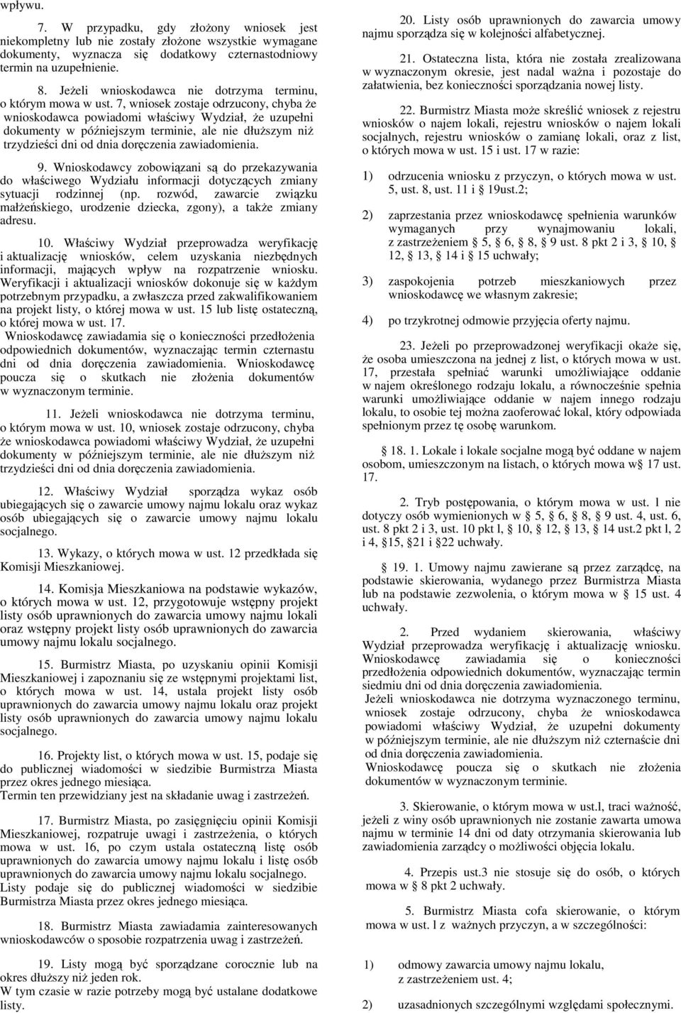 7, wniosek zostaje odrzucony, chyba że wnioskodawca powiadomi właściwy Wydział, że uzupełni dokumenty w późniejszym terminie, ale nie dłuższym niż trzydzieści dni od dnia doręczenia zawiadomienia. 9.