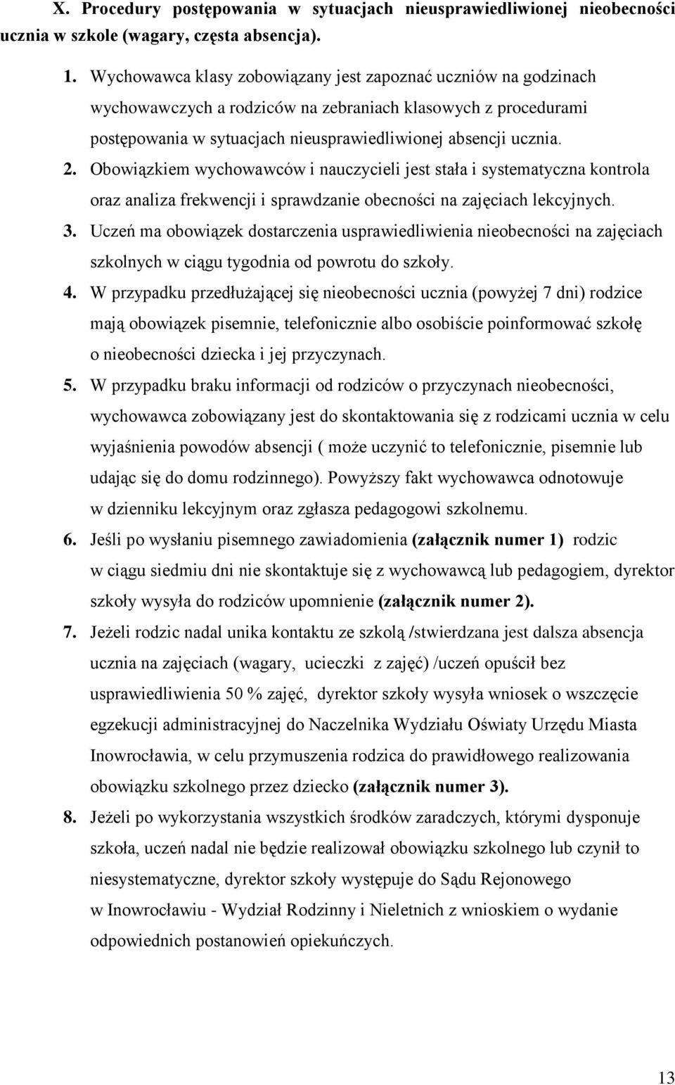 Obowiązkiem wychowawców i nauczycieli jest stała i systematyczna kontrola oraz analiza frekwencji i sprawdzanie obecności na zajęciach lekcyjnych. 3.