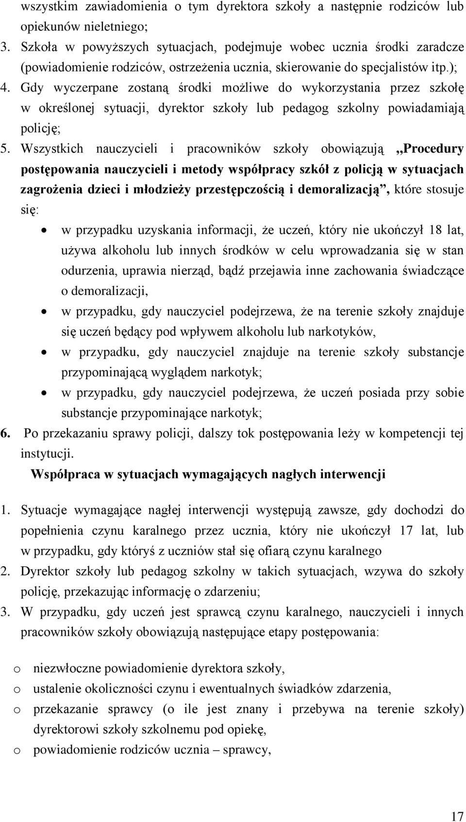 Gdy wyczerpane zostaną środki możliwe do wykorzystania przez szkołę w określonej sytuacji, dyrektor szkoły lub pedagog szkolny powiadamiają policję; 5.