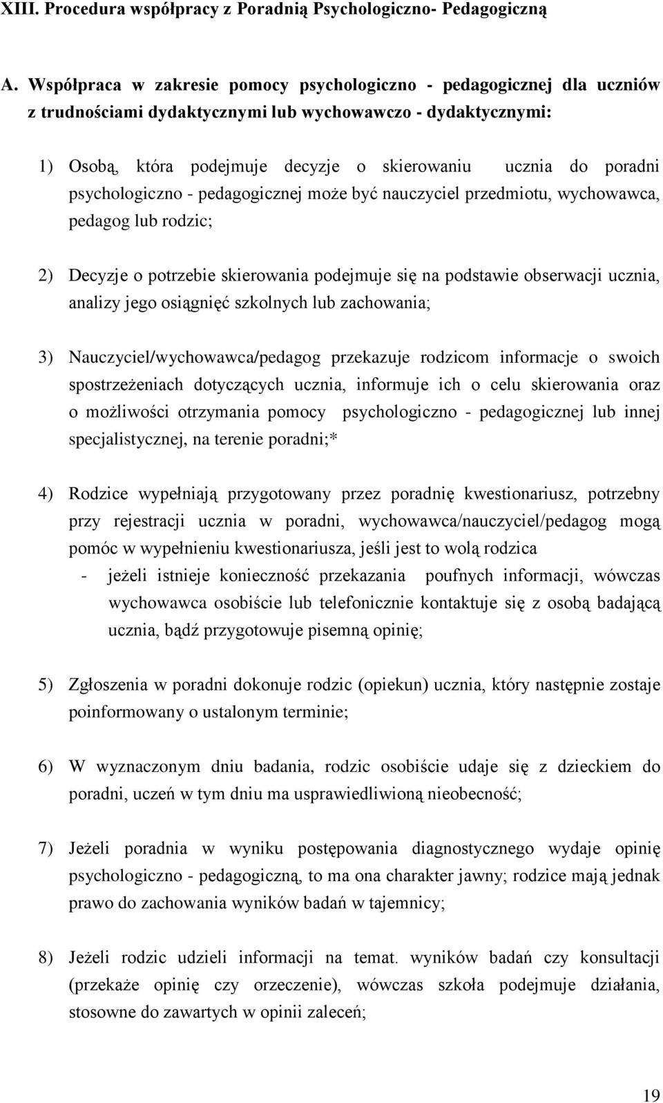 psychologiczno - pedagogicznej może być nauczyciel przedmiotu, wychowawca, pedagog lub rodzic; 2) Decyzje o potrzebie skierowania podejmuje się na podstawie obserwacji ucznia, analizy jego osiągnięć