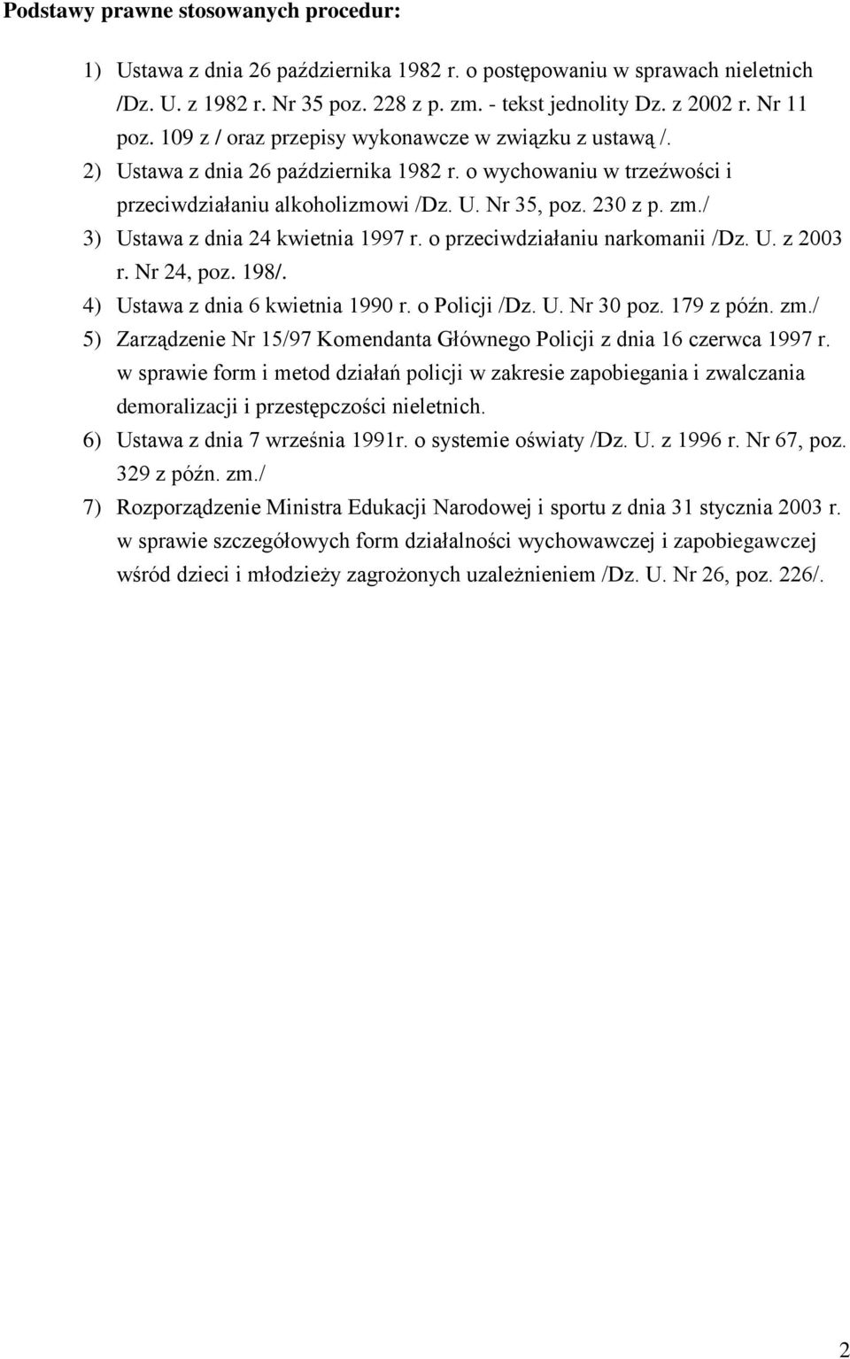 / 3) Ustawa z dnia 24 kwietnia 1997 r. o przeciwdziałaniu narkomanii /Dz. U. z 2003 r. Nr 24, poz. 198/. 4) Ustawa z dnia 6 kwietnia 1990 r. o Policji /Dz. U. Nr 30 poz. 179 z późn. zm.