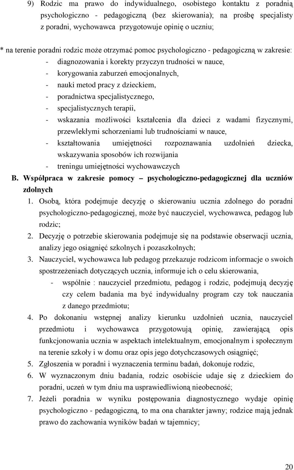 dzieckiem, - poradnictwa specjalistycznego, - specjalistycznych terapii, - wskazania możliwości kształcenia dla dzieci z wadami fizycznymi, przewlekłymi schorzeniami lub trudnościami w nauce, -