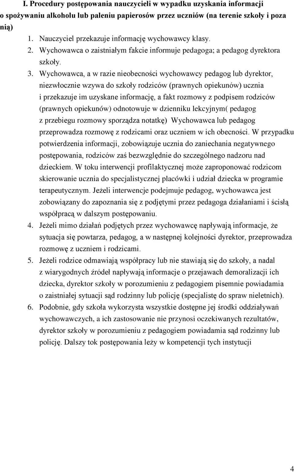 Wychowawca, a w razie nieobecności wychowawcy pedagog lub dyrektor, niezwłocznie wzywa do szkoły rodziców (prawnych opiekunów) ucznia i przekazuje im uzyskane informację, a fakt rozmowy z podpisem