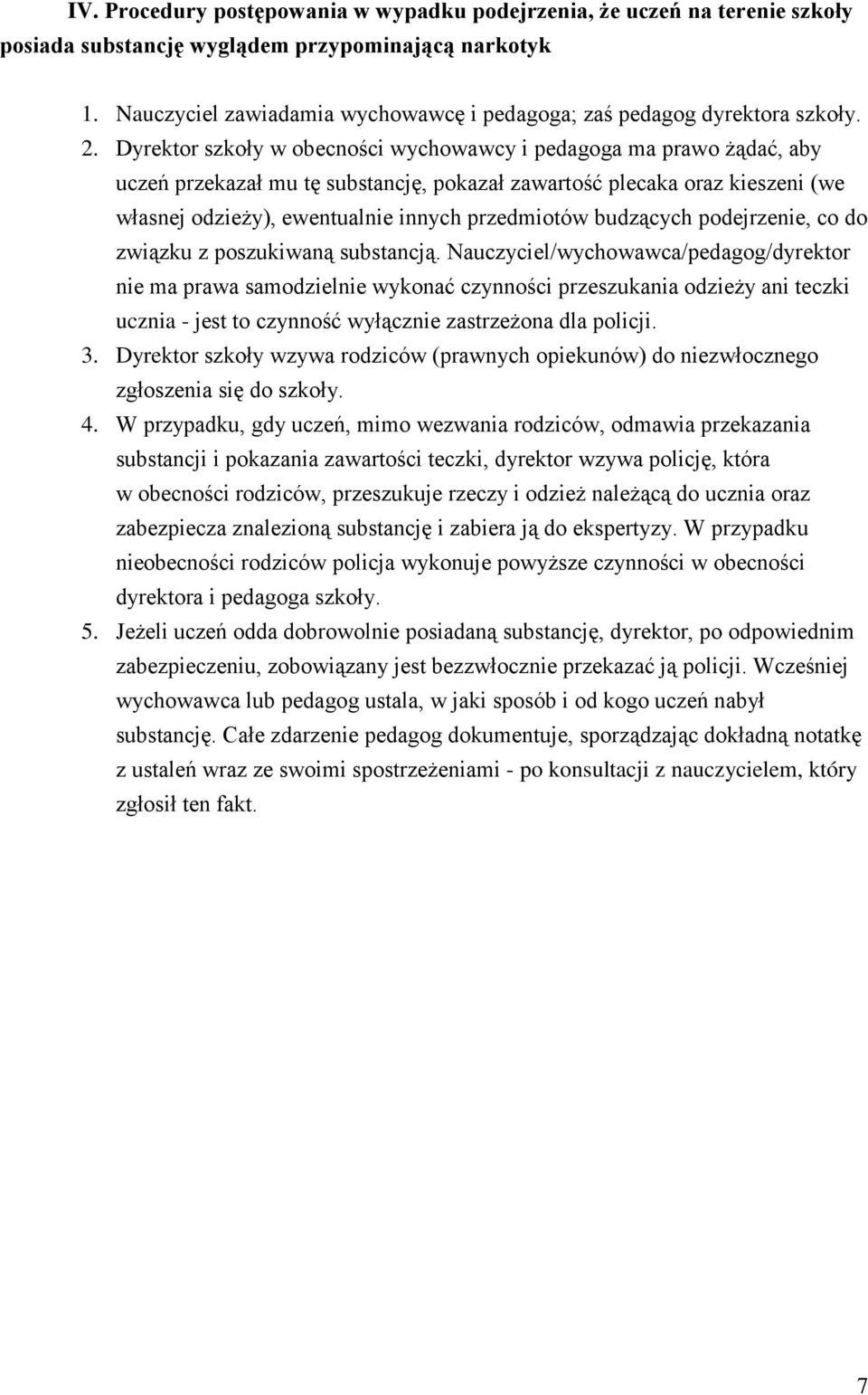 Dyrektor szkoły w obecności wychowawcy i pedagoga ma prawo żądać, aby uczeń przekazał mu tę substancję, pokazał zawartość plecaka oraz kieszeni (we własnej odzieży), ewentualnie innych przedmiotów