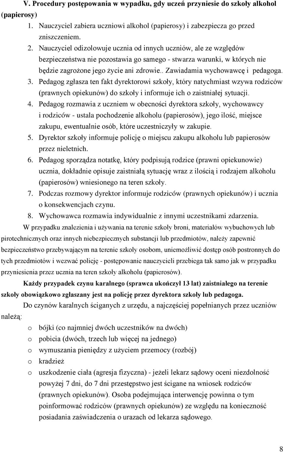 . Zawiadamia wychowawcę i pedagoga. 3. Pedagog zgłasza ten fakt dyrektorowi szkoły, który natychmiast wzywa rodziców (prawnych opiekunów) do szkoły i informuje ich o zaistniałej sytuacji. 4.