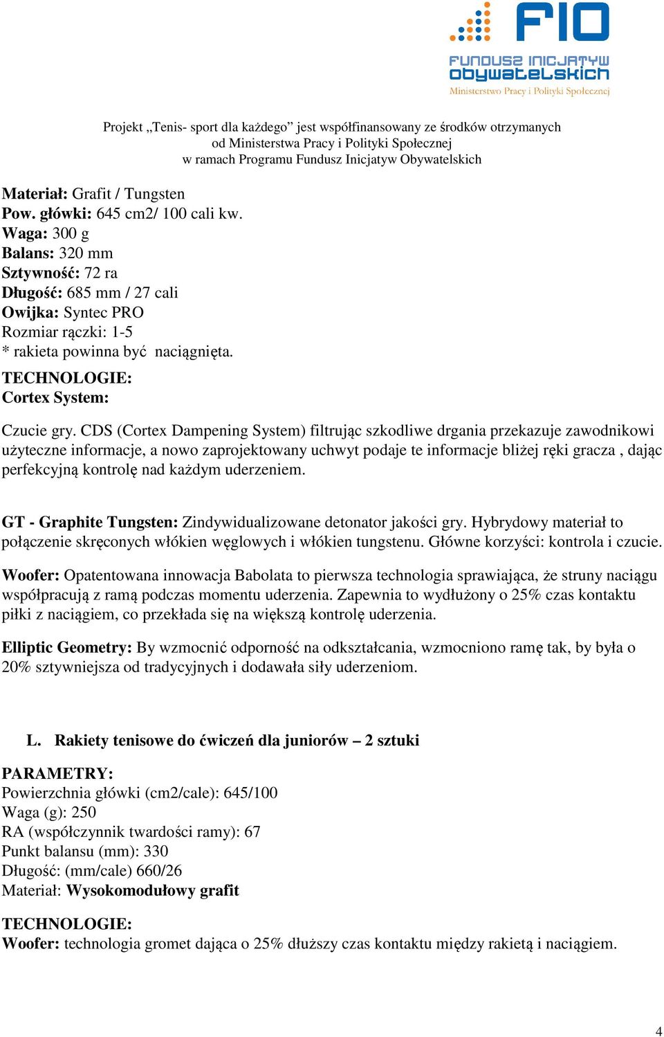 CDS (Cortex Dampening System) filtrując szkodliwe drgania przekazuje zawodnikowi użyteczne informacje, a nowo zaprojektowany uchwyt podaje te informacje bliżej ręki gracza, dając perfekcyjną kontrolę