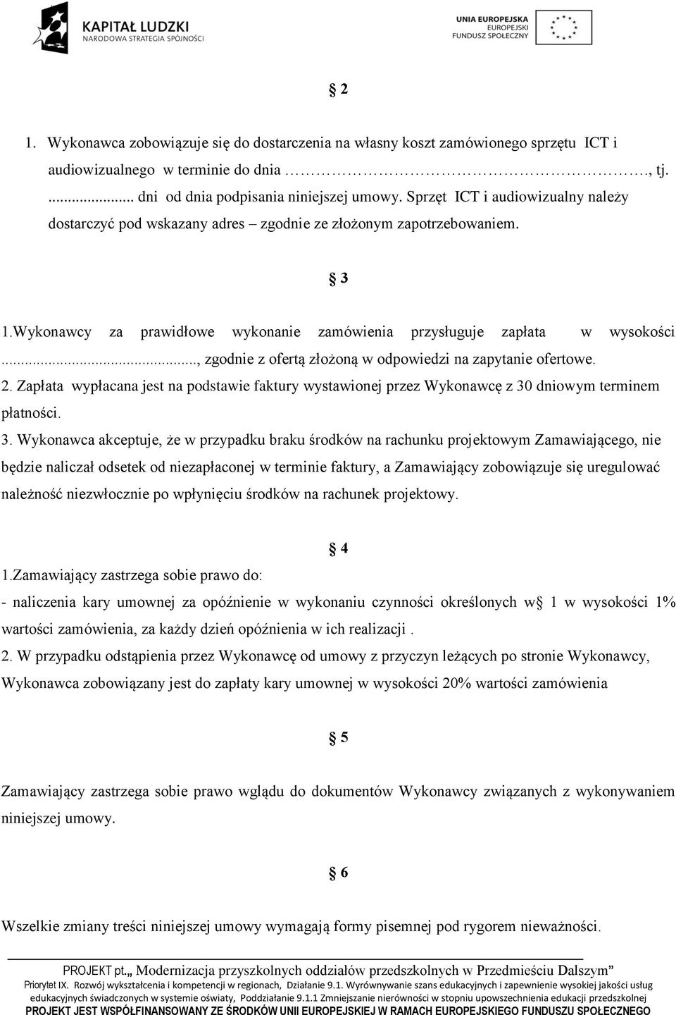 .., zgodnie z ofertą złożoną w odpowiedzi na zapytanie ofertowe. 2. Zapłata wypłacana jest na podstawie faktury wystawionej przez Wykonawcę z 30