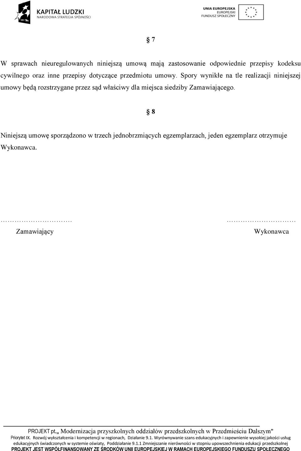 Spory wynikłe na tle realizacji niniejszej umowy będą rozstrzygane przez sąd właściwy dla miejsca