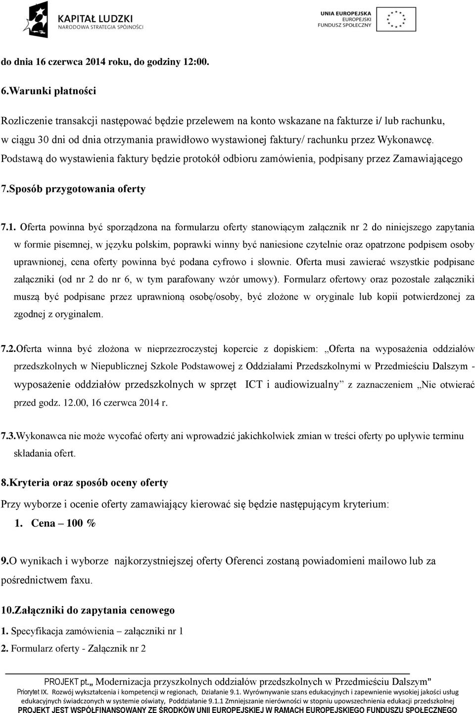 Wykonawcę. Podstawą do wystawienia faktury będzie protokół odbioru zamówienia, podpisany przez Zamawiającego 7.Sposób przygotowania oferty 7.1.