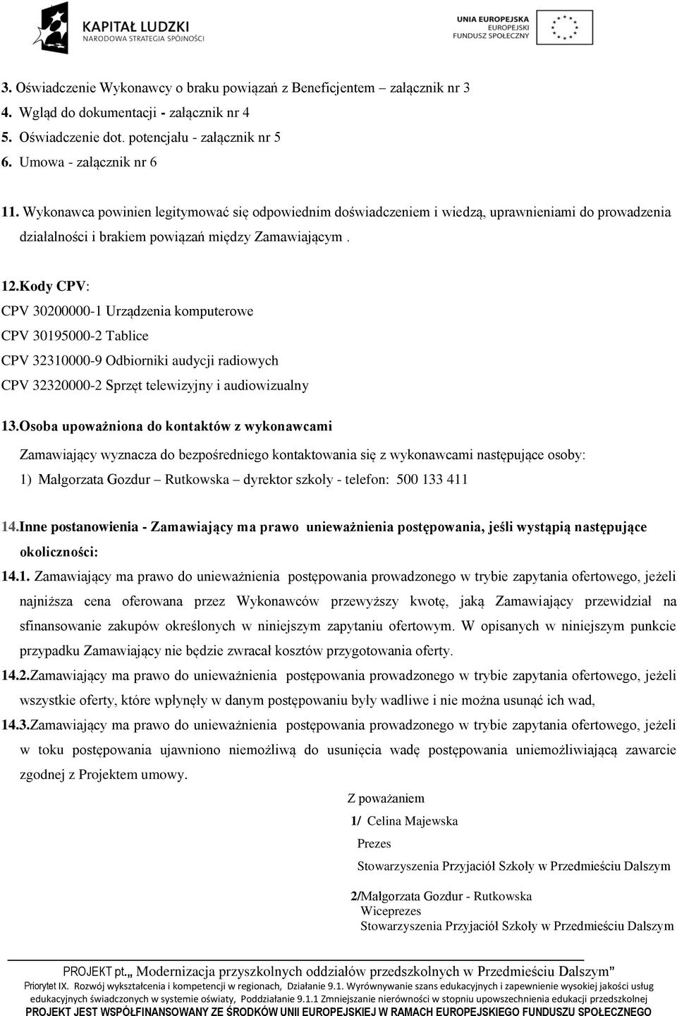 Kody CPV: CPV 30200000-1 Urządzenia komputerowe CPV 30195000-2 Tablice CPV 32310000-9 Odbiorniki audycji radiowych CPV 32320000-2 Sprzęt telewizyjny i audiowizualny 13.