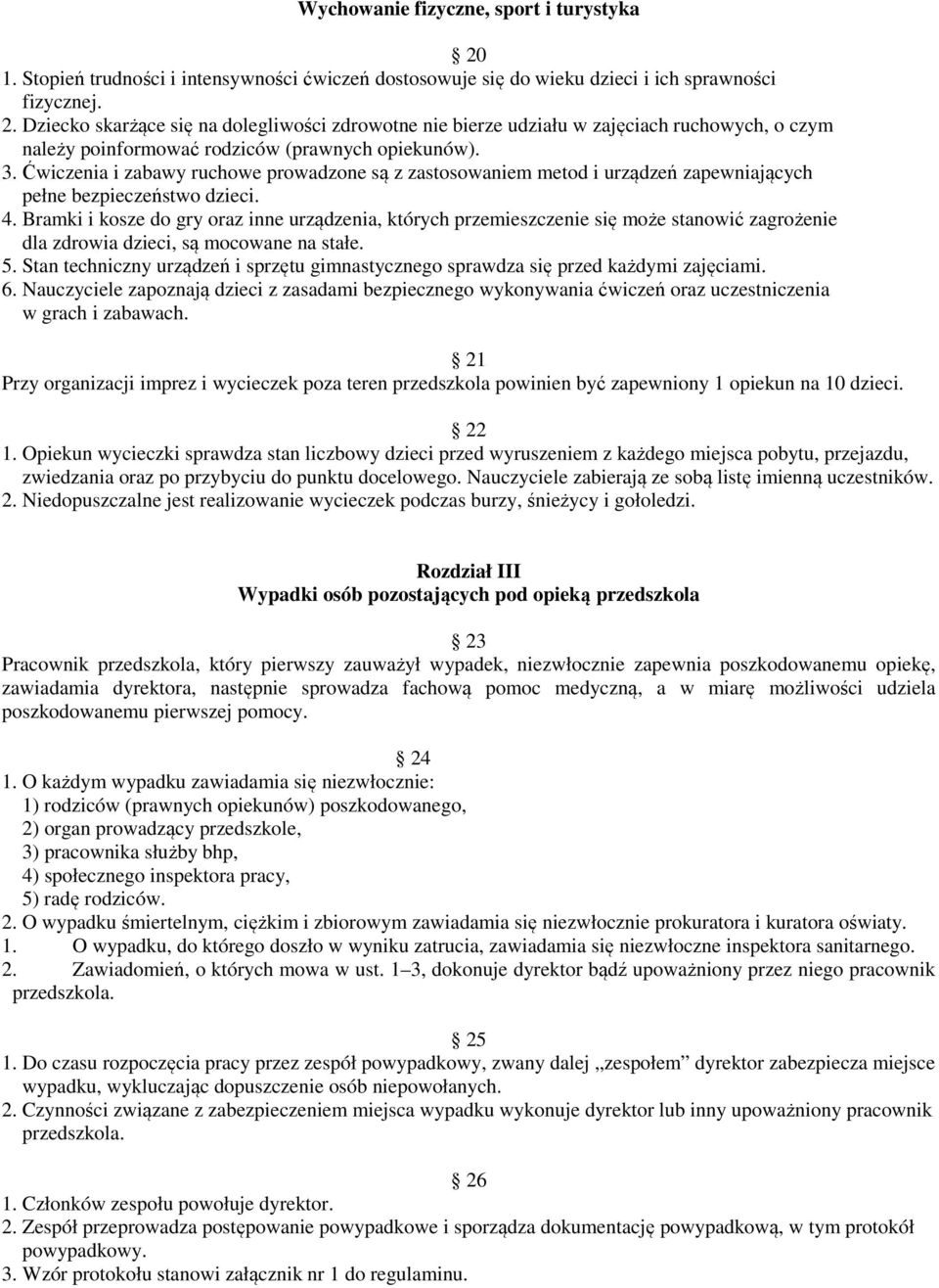 Bramki i kosze do gry oraz inne urządzenia, których przemieszczenie się może stanowić zagrożenie dla zdrowia dzieci, są mocowane na stałe. 5.