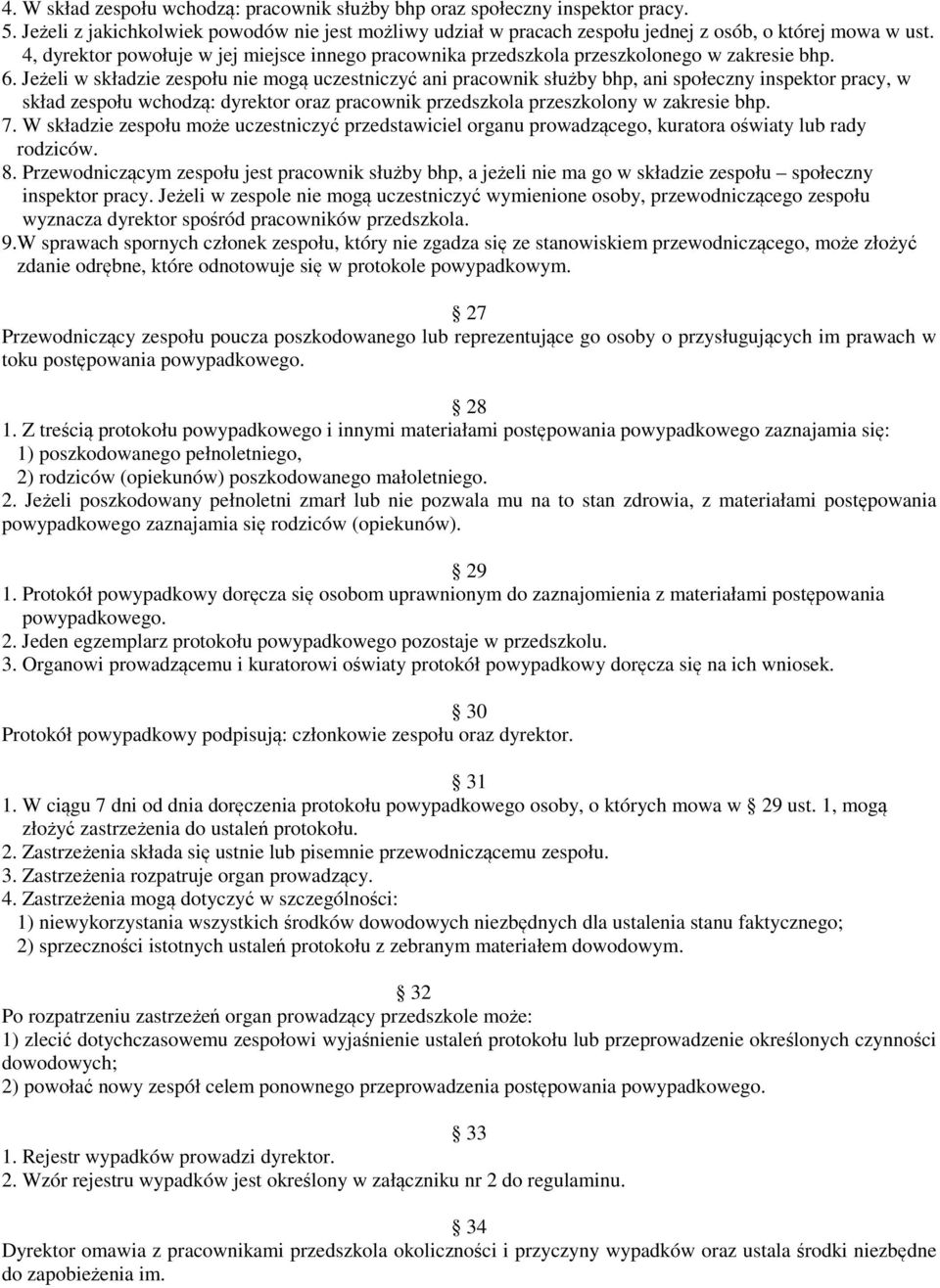 Jeżeli w składzie zespołu nie mogą uczestniczyć ani pracownik służby bhp, ani społeczny inspektor pracy, w skład zespołu wchodzą: dyrektor oraz pracownik przedszkola przeszkolony w zakresie bhp. 7.