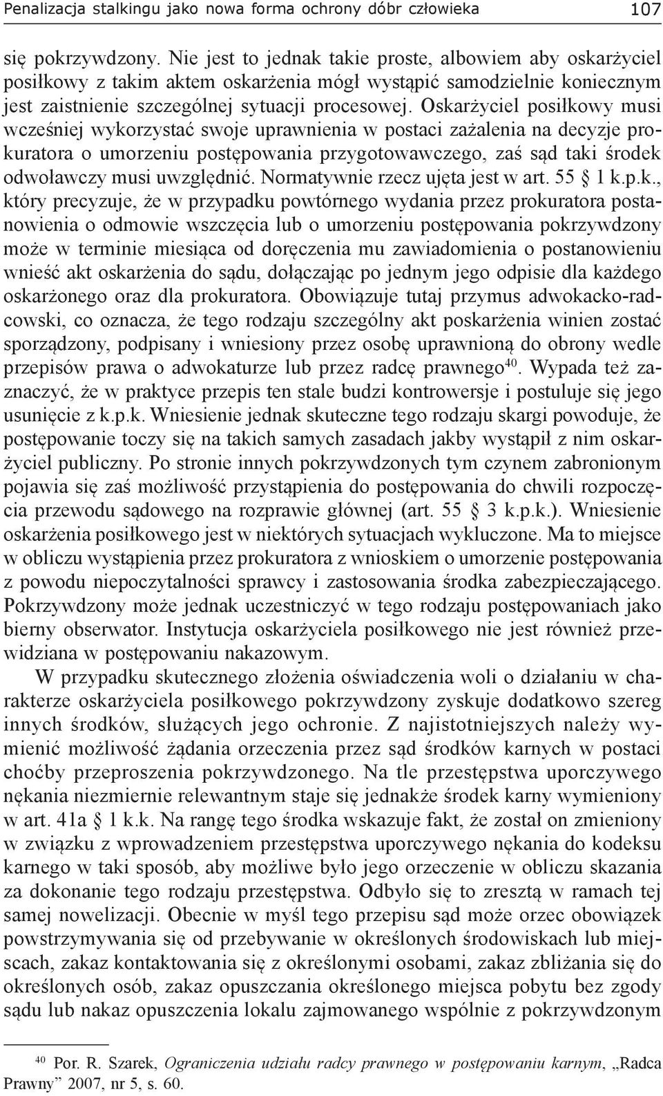 Oskarżyciel posiłkowy musi wcześniej wykorzystać swoje uprawnienia w postaci zażalenia na decyzje prokuratora o umorzeniu postępowania przygotowawczego, zaś sąd taki środek odwoławczy musi uwzględnić.