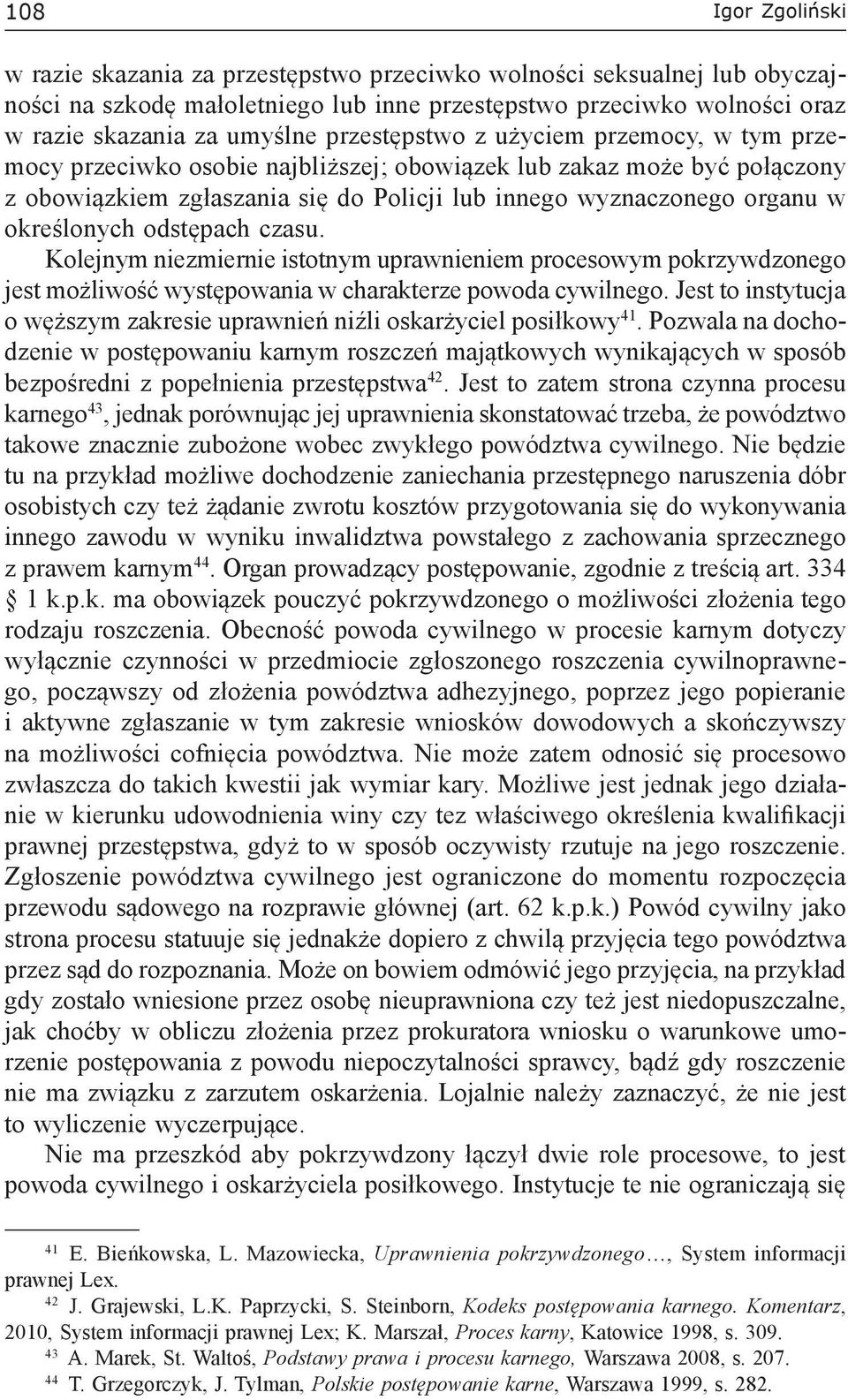 określonych odstępach czasu. Kolejnym niezmiernie istotnym uprawnieniem procesowym pokrzywdzonego jest możliwość występowania w charakterze powoda cywilnego.