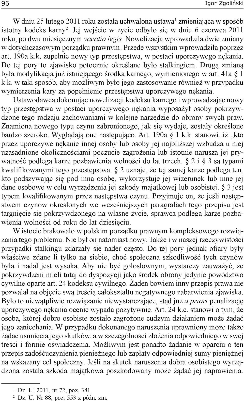 Przede wszystkim wprowadziła poprzez art. 190a k.k. zupełnie nowy typ przestępstwa, w postaci uporczywego nękania. Do tej pory to zjawisko potocznie określane było stalkingiem.