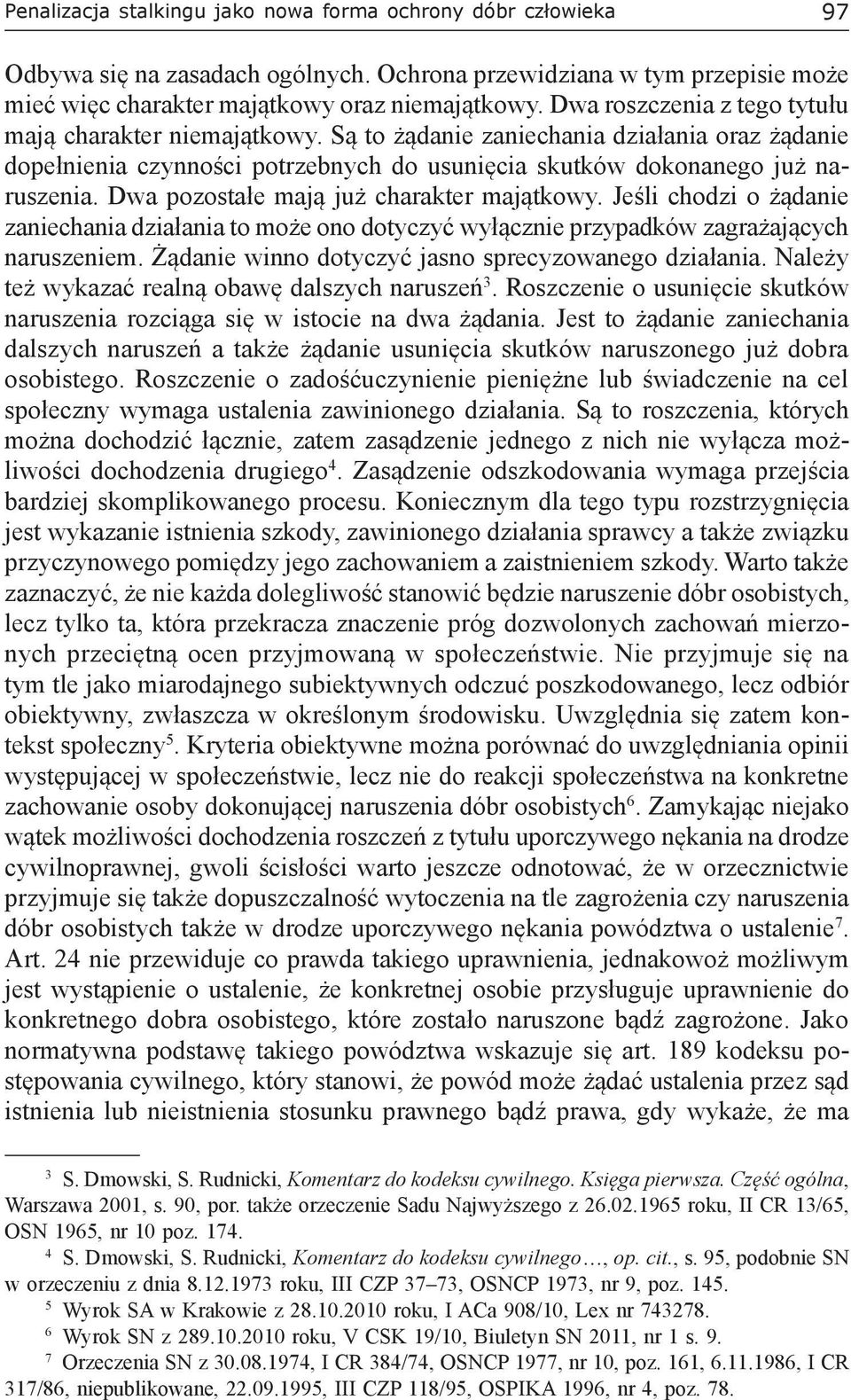 Dwa pozostałe mają już charakter majątkowy. Jeśli chodzi o żądanie zaniechania działania to może ono dotyczyć wyłącznie przypadków zagrażających naruszeniem.