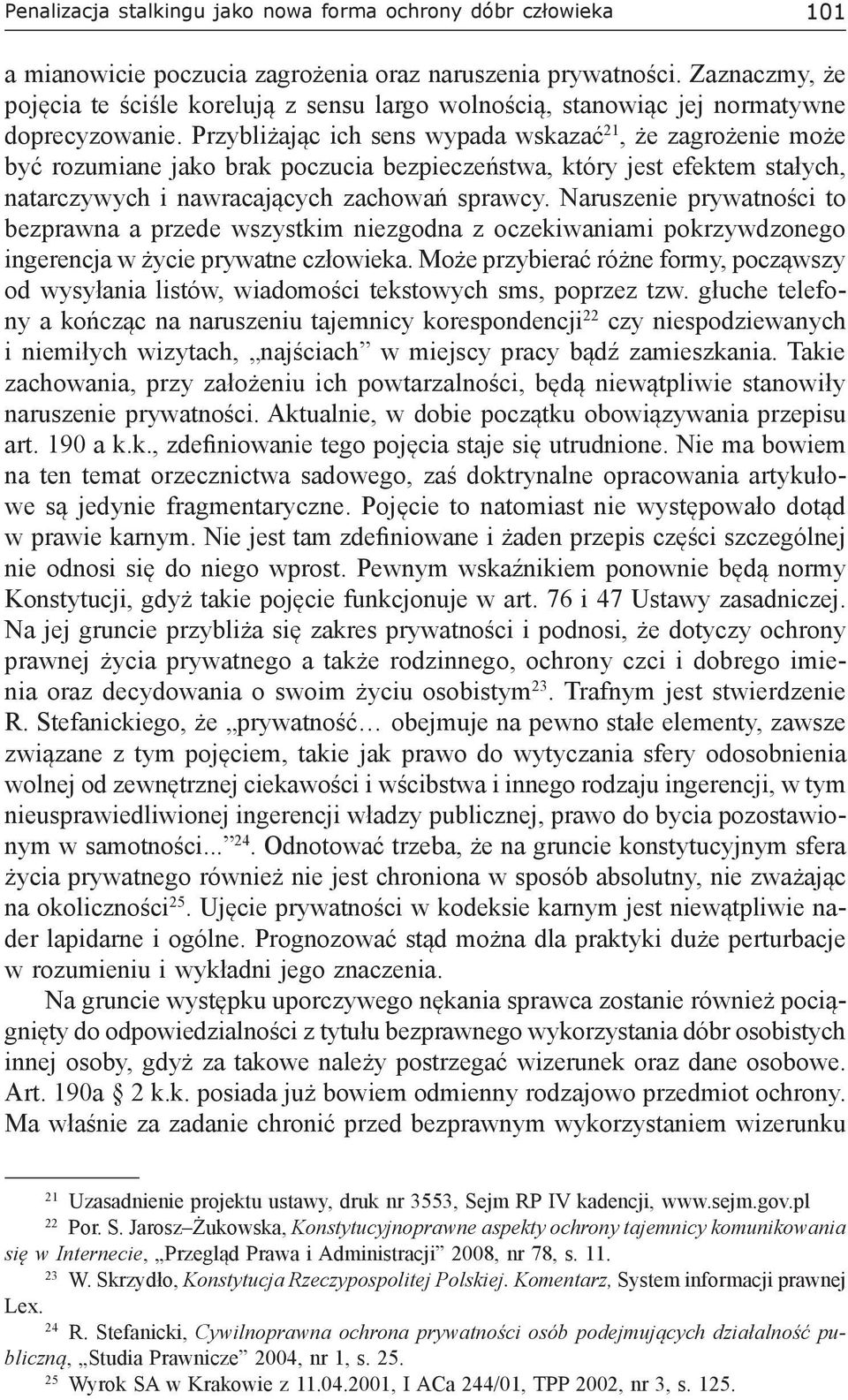 Przybliżając ich sens wypada wskazać 21, że zagrożenie może być rozumiane jako brak poczucia bezpieczeństwa, który jest efektem stałych, natarczywych i nawracających zachowań sprawcy.