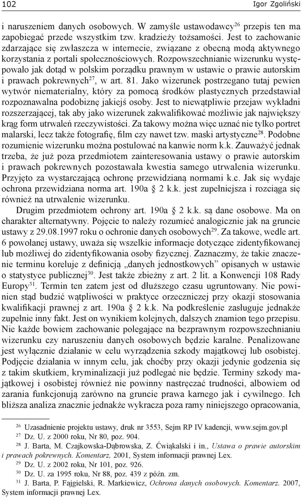 Rozpowszechnianie wizerunku występowało jak dotąd w polskim porządku prawnym w ustawie o prawie autorskim i prawach pokrewnych 27, w art. 81.