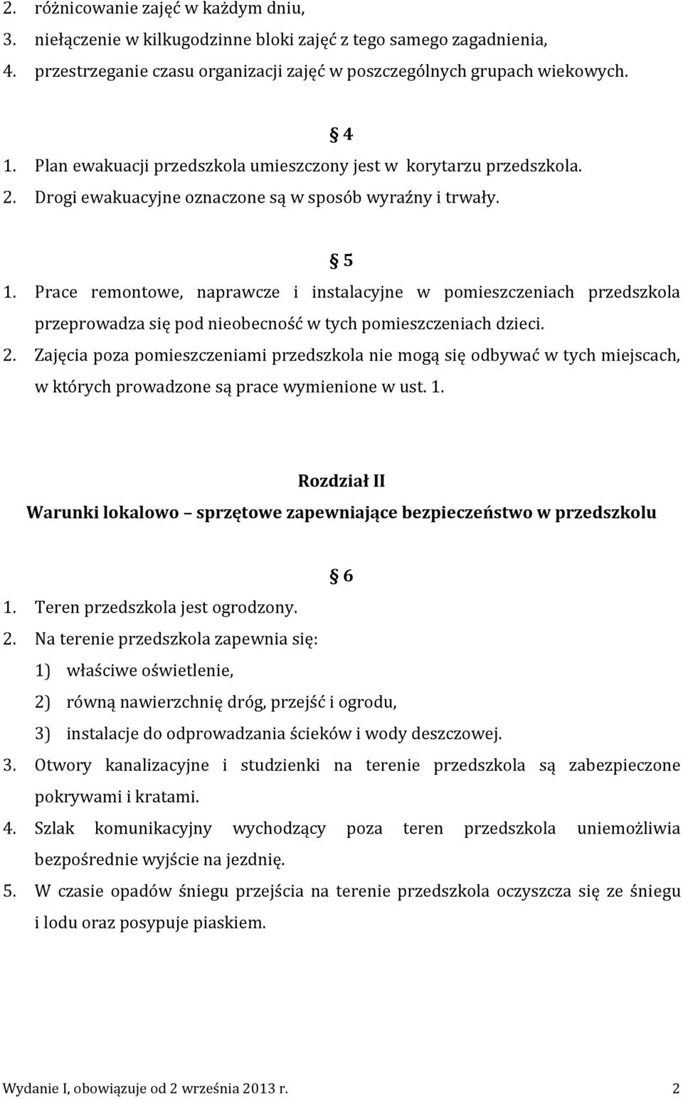 Prace remontowe, naprawcze i instalacyjne w pomieszczeniach przedszkola przeprowadza się pod nieobecność w tych pomieszczeniach dzieci. 2.