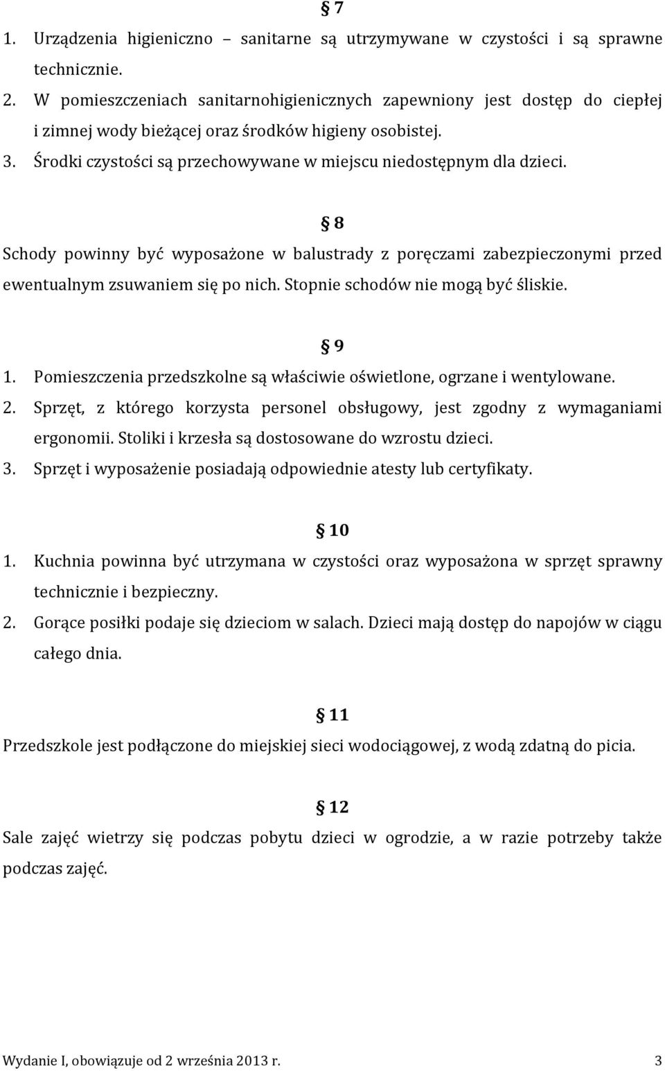 Środki czystości są przechowywane w miejscu niedostępnym dla dzieci. 8 Schody powinny być wyposażone w balustrady z poręczami zabezpieczonymi przed ewentualnym zsuwaniem się po nich.