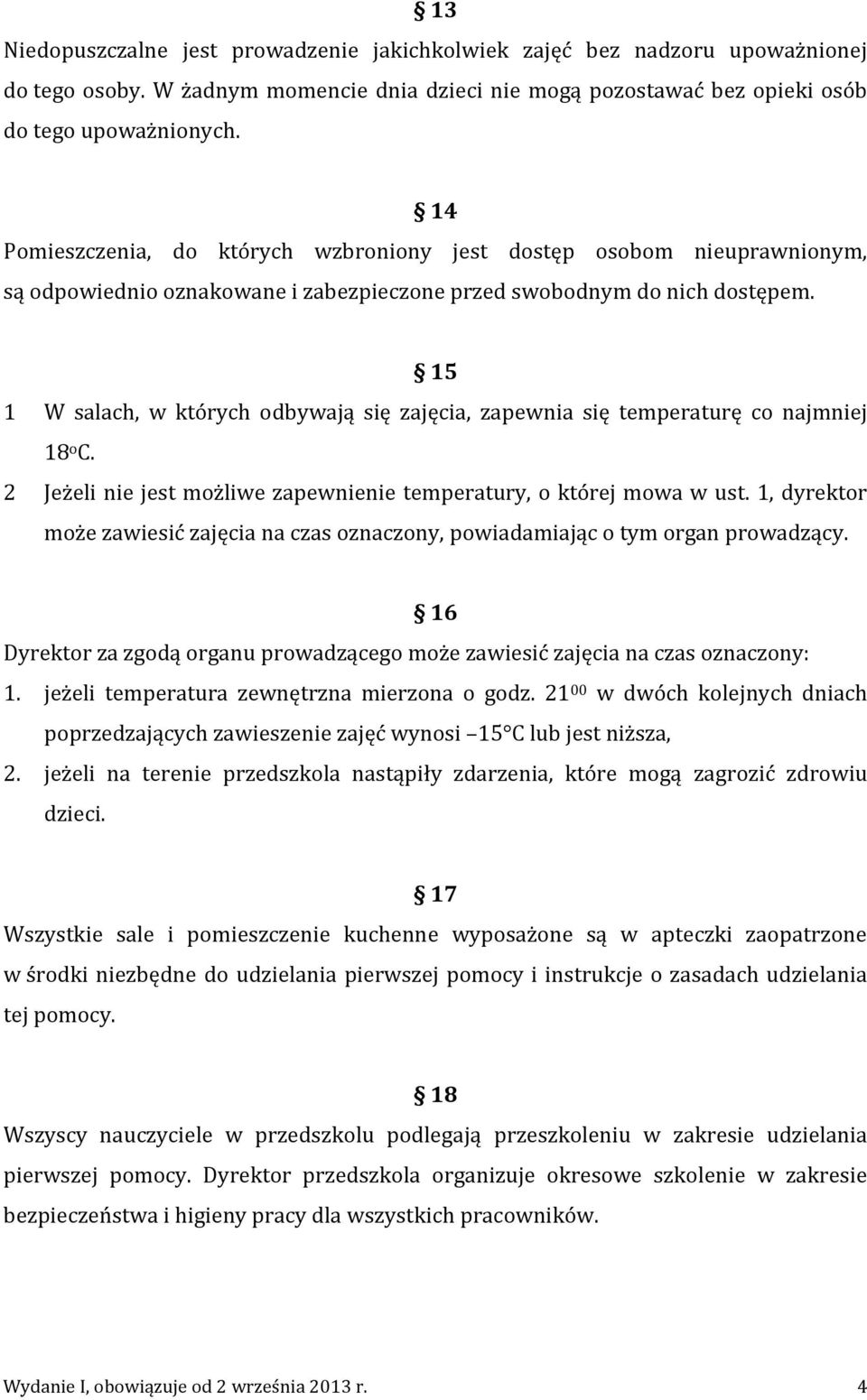 15 1 W salach, w których odbywają się zajęcia, zapewnia się temperaturę co najmniej 18 o C. 2 Jeżeli nie jest możliwe zapewnienie temperatury, o której mowa w ust.