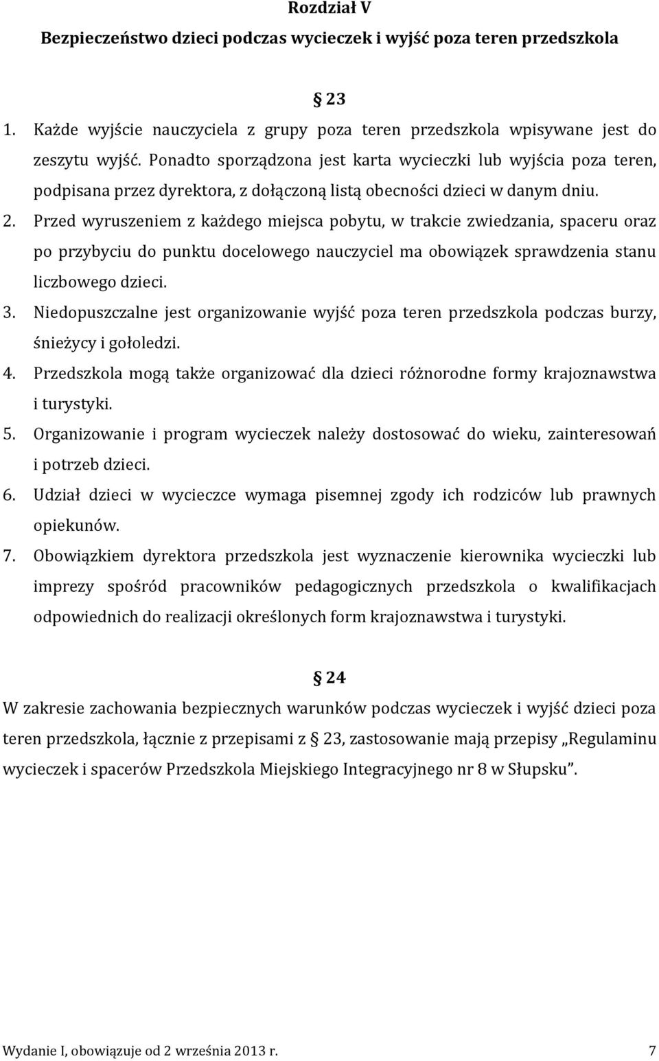 Przed wyruszeniem z każdego miejsca pobytu, w trakcie zwiedzania, spaceru oraz po przybyciu do punktu docelowego nauczyciel ma obowiązek sprawdzenia stanu liczbowego dzieci. 3.