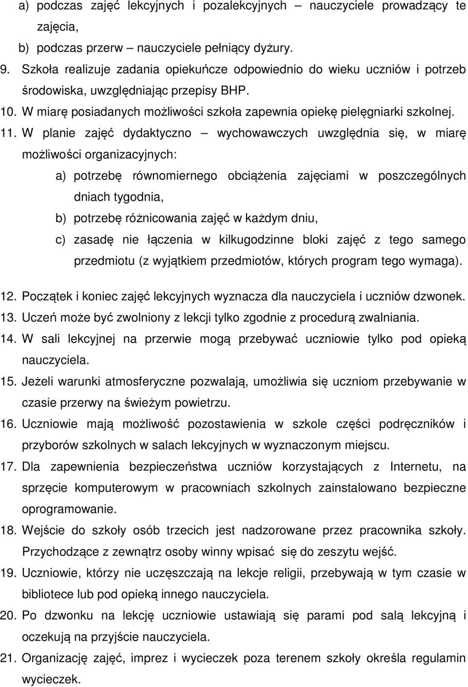 W planie zajęć dydaktyczno wychowawczych uwzględnia się, w miarę możliwości organizacyjnych: a) potrzebę równomiernego obciążenia zajęciami w poszczególnych dniach tygodnia, b) potrzebę różnicowania