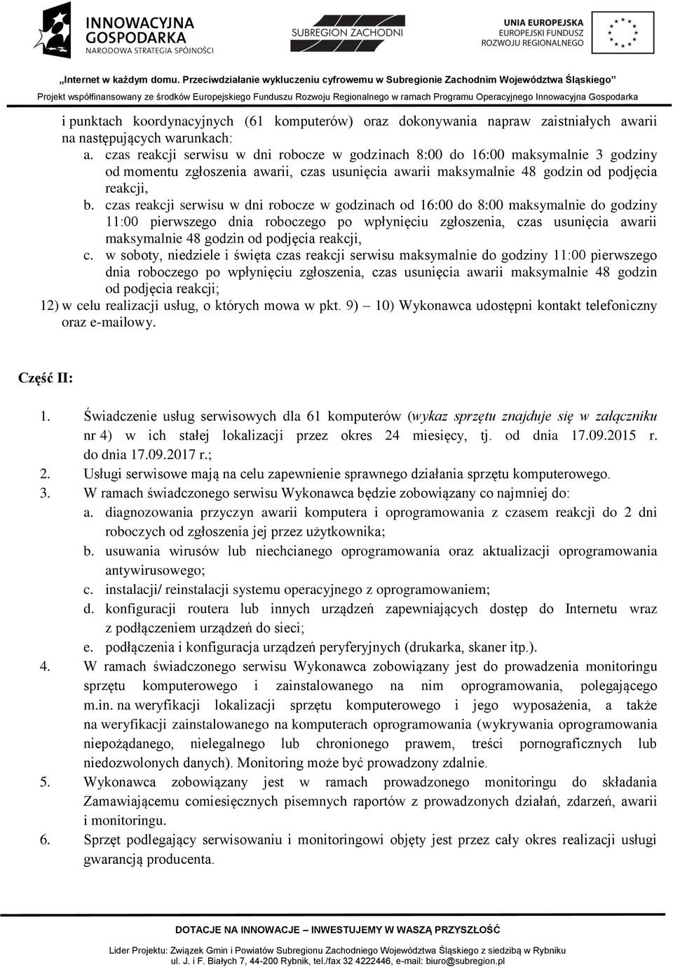 czas reakcji serwisu w dni robocze w godzinach od 16:00 do 8:00 maksymalnie do godziny 11:00 pierwszego dnia roboczego po wpłynięciu zgłoszenia, czas usunięcia awarii maksymalnie 48 godzin od