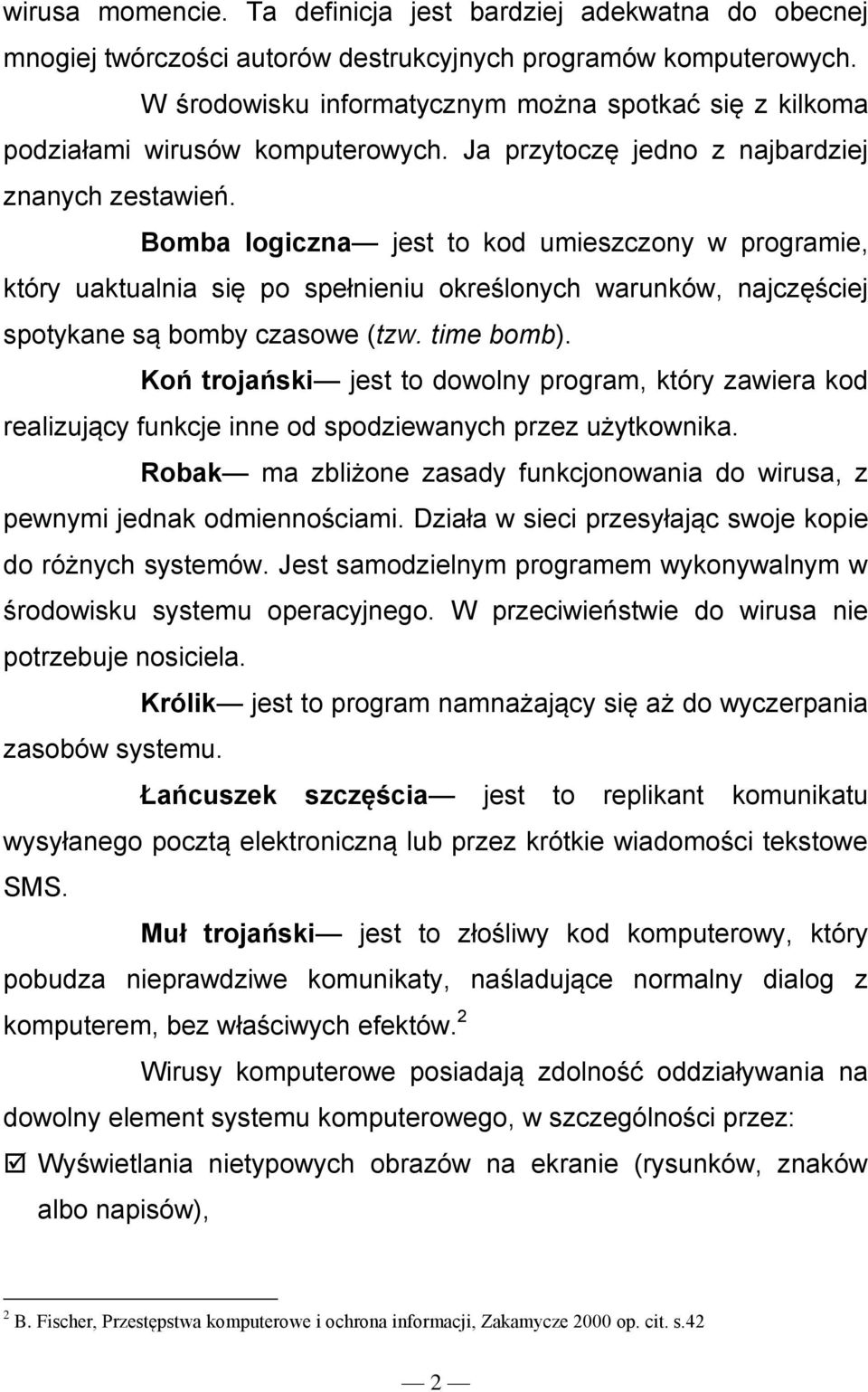 Bomba logiczna jest to kod umieszczony w programie, który uaktualnia się po spełnieniu określonych warunków, najczęściej spotykane są bomby czasowe (tzw. time bomb).