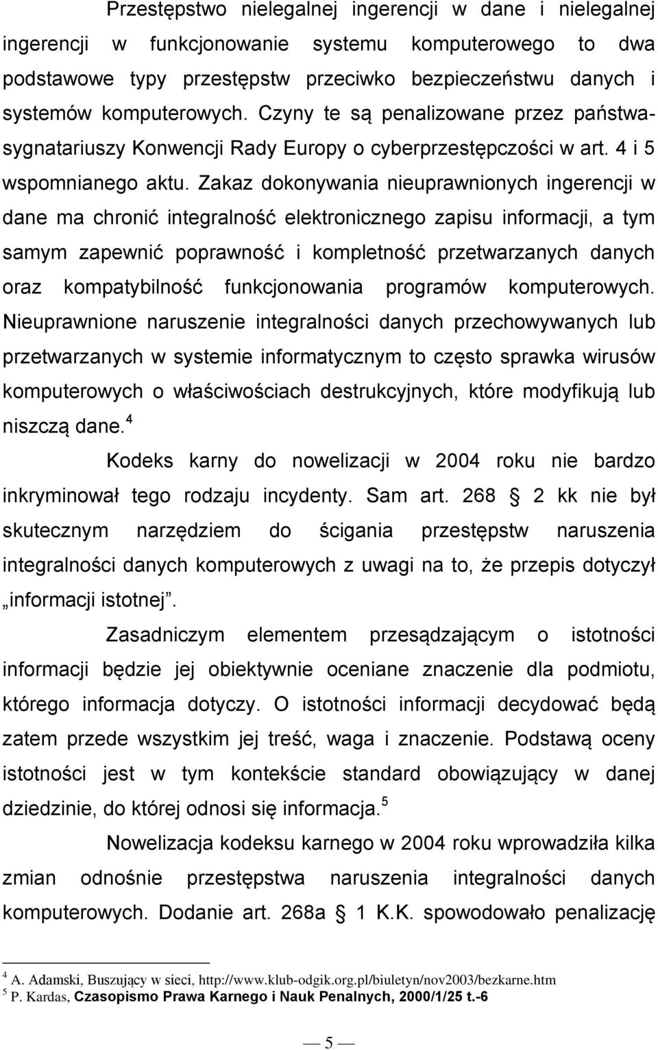 Zakaz dokonywania nieuprawnionych ingerencji w dane ma chronić integralność elektronicznego zapisu informacji, a tym samym zapewnić poprawność i kompletność przetwarzanych danych oraz kompatybilność