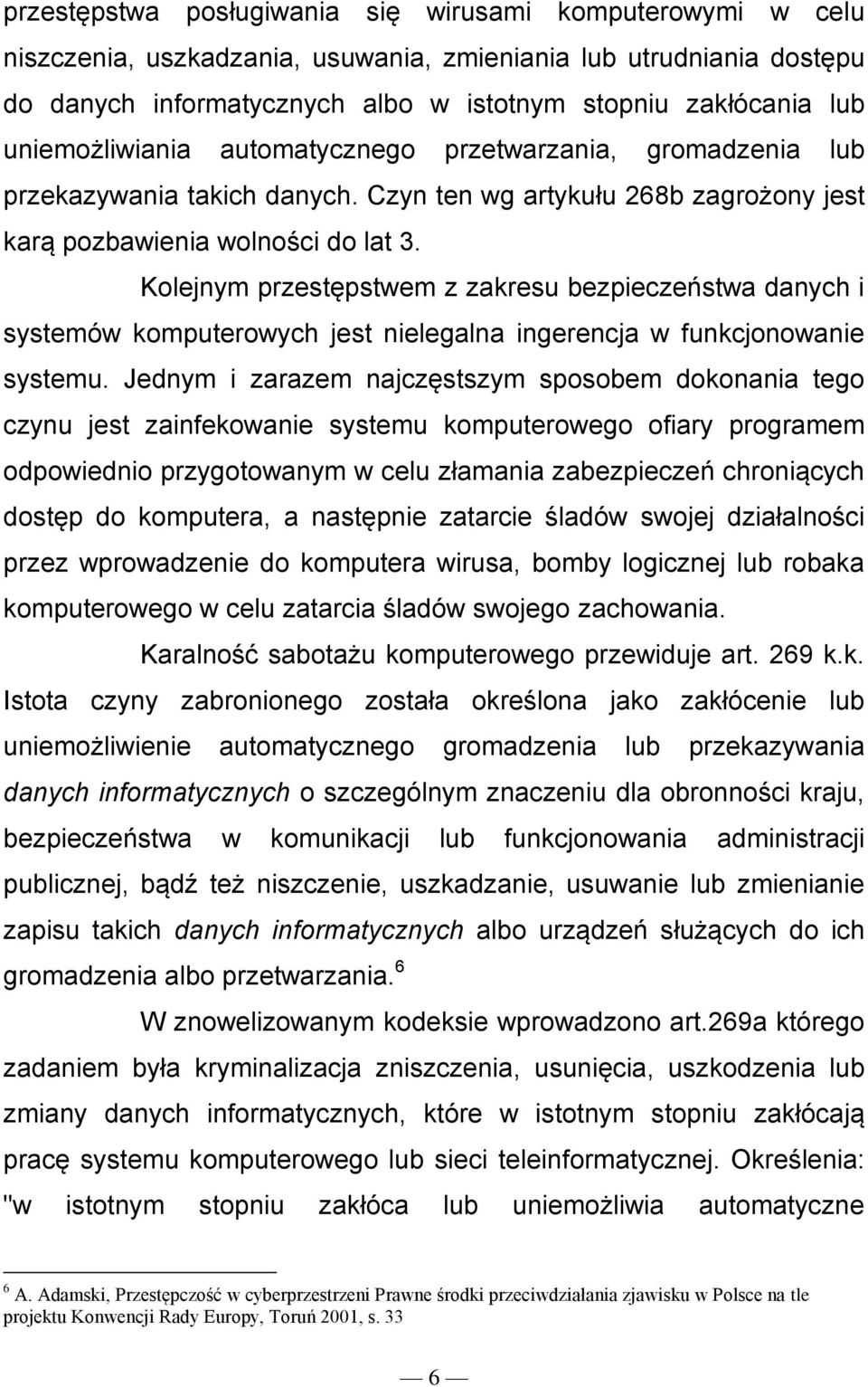 Kolejnym przestępstwem z zakresu bezpieczeństwa danych i systemów komputerowych jest nielegalna ingerencja w funkcjonowanie systemu.