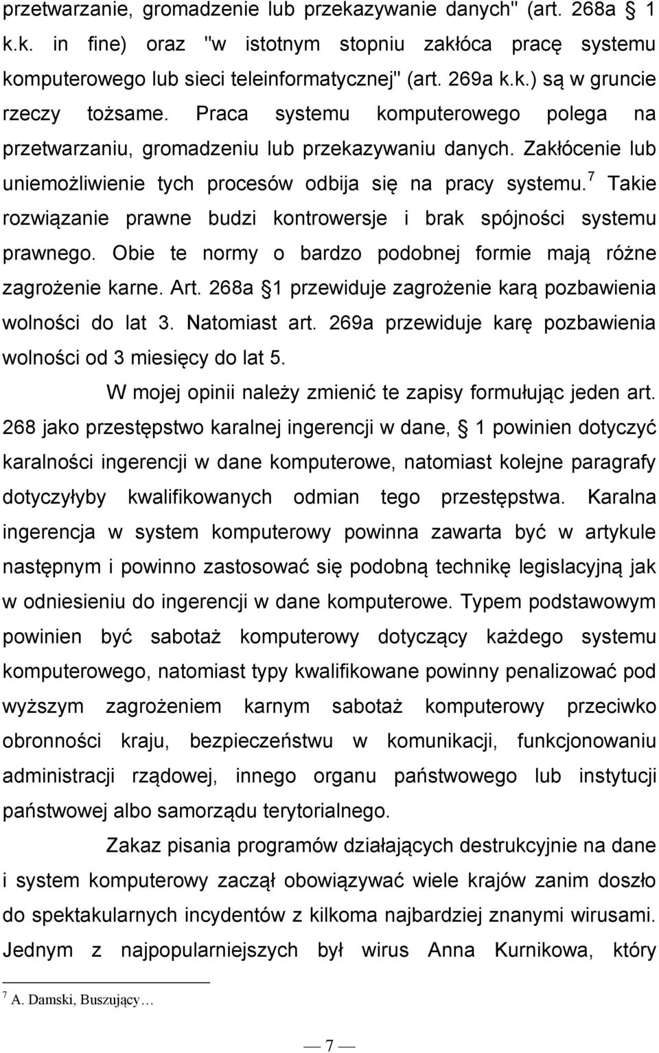 7 Takie rozwiązanie prawne budzi kontrowersje i brak spójności systemu prawnego. Obie te normy o bardzo podobnej formie mają różne zagrożenie karne. Art.