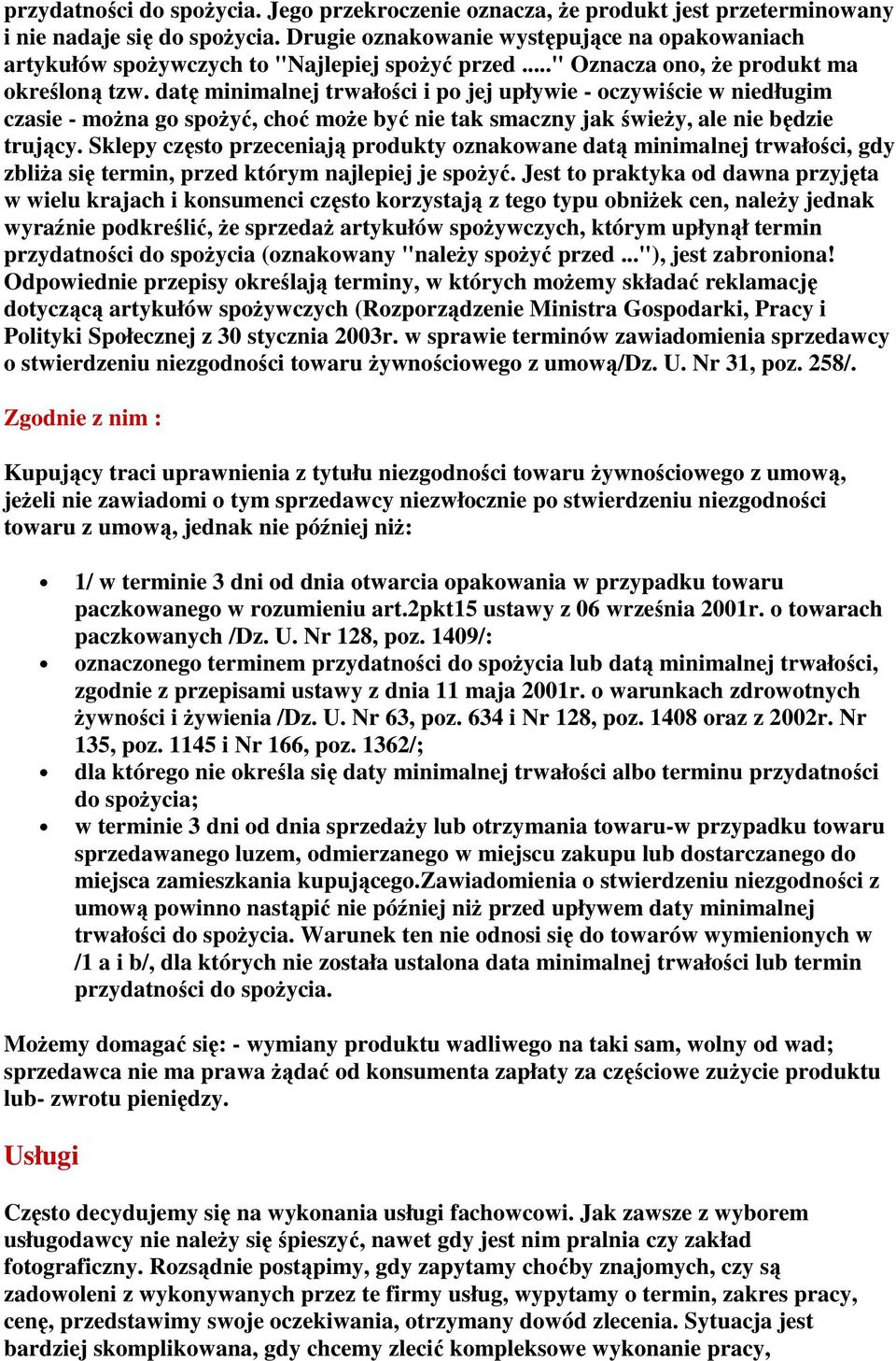 datę minimalnej trwałości i po jej upływie - oczywiście w niedługim czasie - można go spożyć, choć może być nie tak smaczny jak świeży, ale nie będzie trujący.