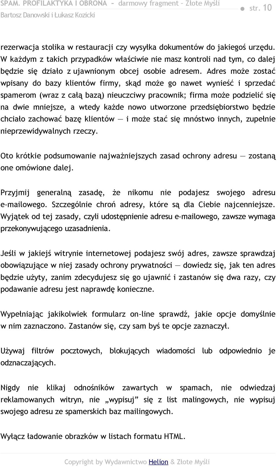 Adres może zostać wpisany do bazy klientów firmy, skąd może go nawet wynieść i sprzedać spamerom (wraz z całą bazą) nieuczciwy pracownik; firma może podzielić się na dwie mniejsze, a wtedy każde nowo