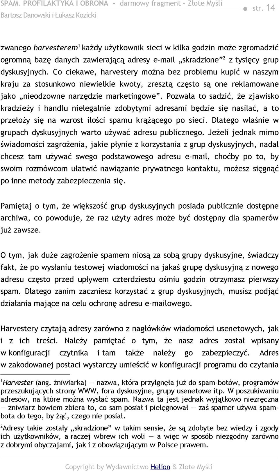 Pozwala to sadzić, że zjawisko kradzieży i handlu nielegalnie zdobytymi adresami będzie się nasilać, a to przełoży się na wzrost ilości spamu krążącego po sieci.