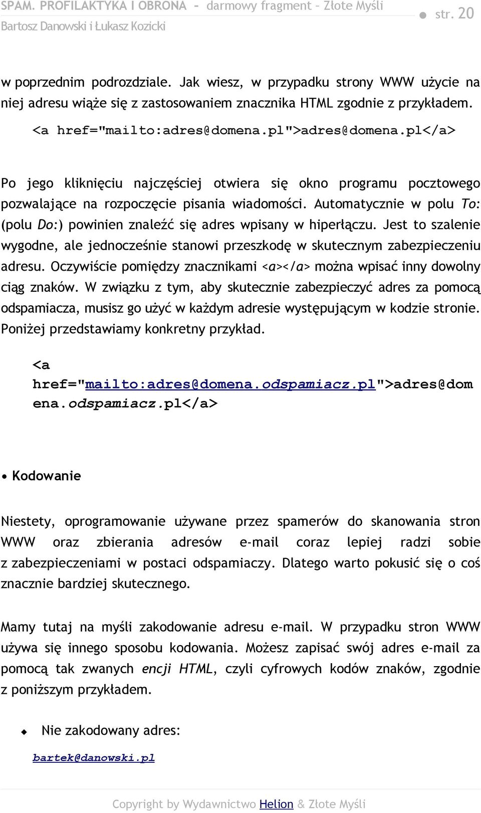 Automatycznie w polu To: (polu Do:) powinien znaleźć się adres wpisany w hiperłączu. Jest to szalenie wygodne, ale jednocześnie stanowi przeszkodę w skutecznym zabezpieczeniu adresu.