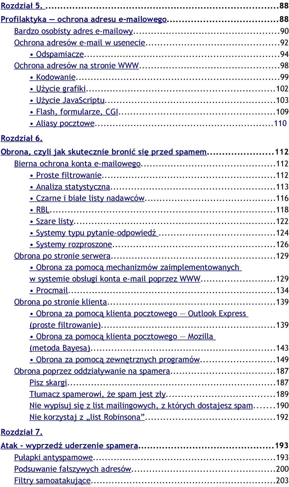 ..112 Bierna ochrona konta e-mailowego...112 Proste filtrowanie...112 Analiza statystyczna...113 Czarne i białe listy nadawców...116 RBL...118 Szare listy...122 Systemy typu pytanie-odpowiedź.