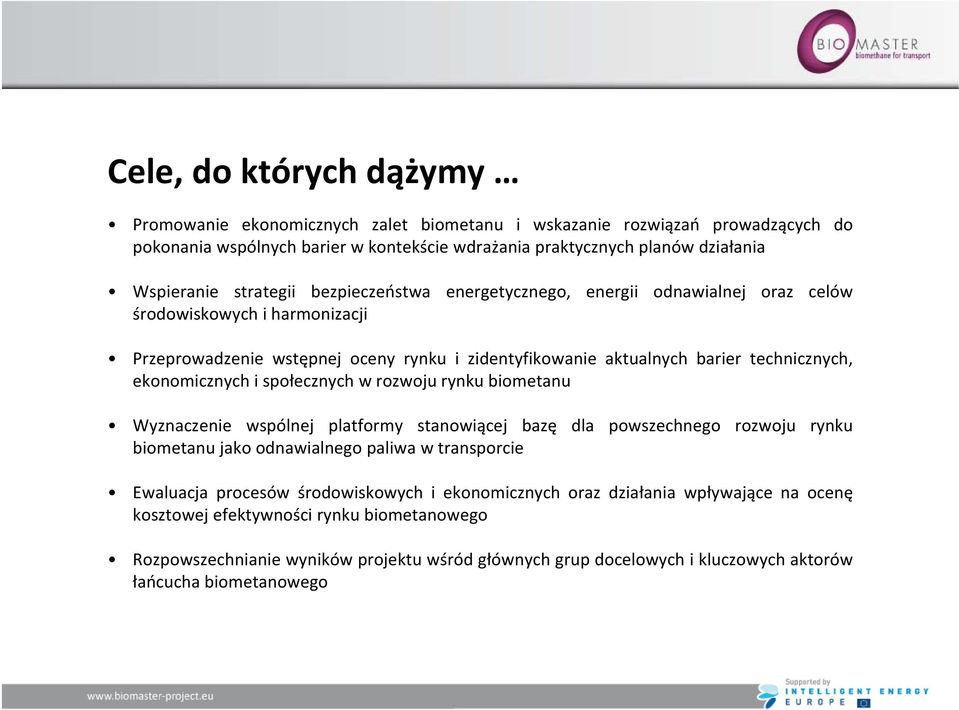 ekonomicznych i społecznych w rozwoju rynku biometanu Wyznaczenie wspólnej platformy stanowiącej bazę dla powszechnego rozwoju rynku biometanu jako odnawialnego paliwa w transporcie Ewaluacja