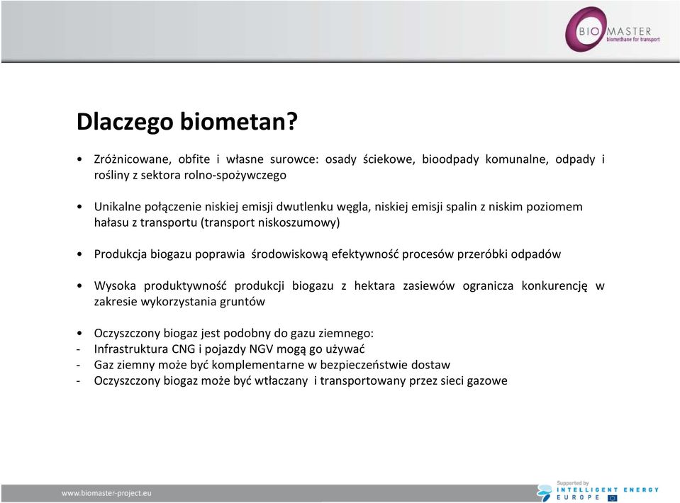 niskiej emisji spalin z niskim poziomem hałasu z transportu (transport niskoszumowy) Produkcja biogazu poprawia środowiskową efektywność procesów przeróbki odpadów Wysoka