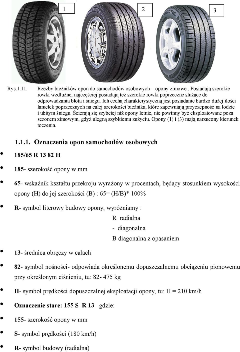 Ich cechą charakterystyczną jest posiadanie bardzo dużej ilości lamelek poprzecznych na całej szerokości bieżnika, które zapewniają przyczepność na lodzie i ubitym śniegu.