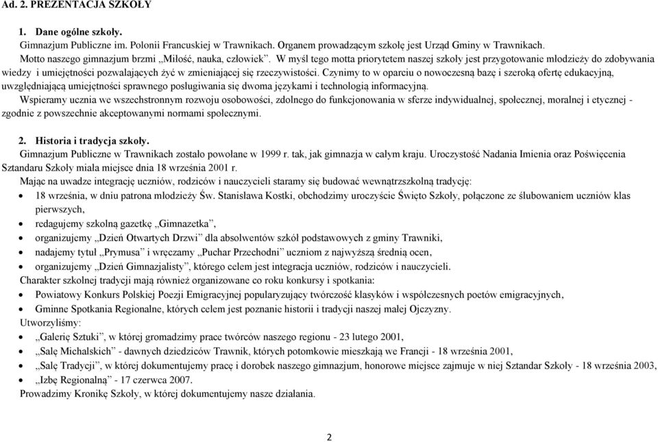 W myśl tego motta priorytetem naszej szkoły jest przygotowanie młodzieży do zdobywania wiedzy i umiejętności pozwalających żyć w zmieniającej się rzeczywistości.