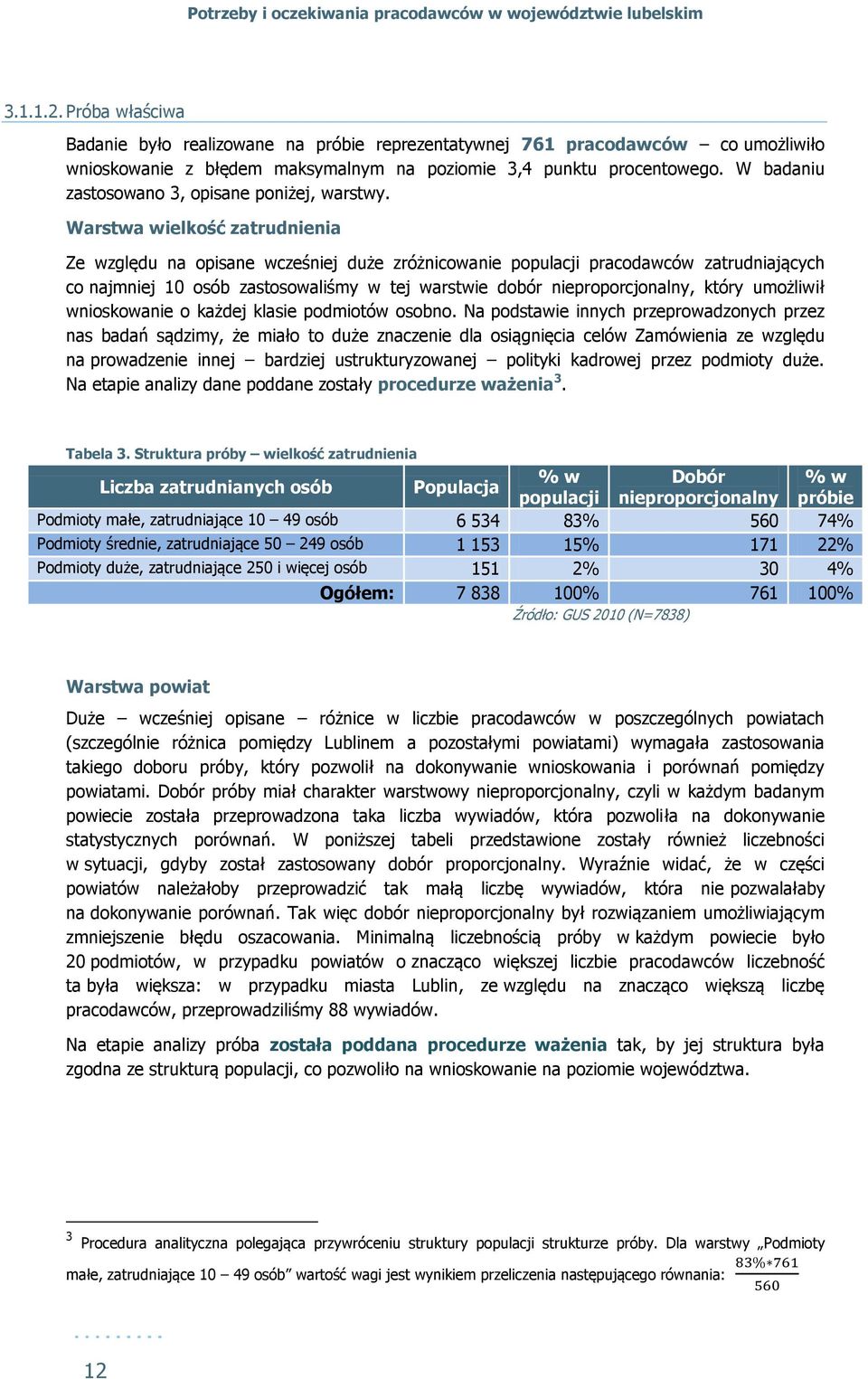 Warstwa wielkość zatrudnienia Ze względu na opisane wcześniej duże zróżnicowanie populacji pracodawców zatrudniających co najmniej 10 osób zastosowaliśmy w tej warstwie dobór nieproporcjonalny, który