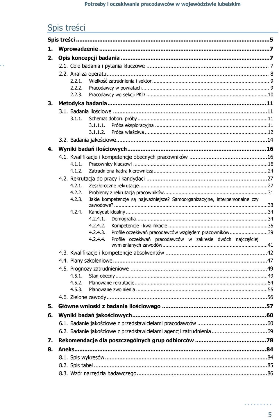 2. Badania jakościowe... 14 4. Wyniki badań ilościowych... 16 4.1. Kwalifikacje i kompetencje obecnych pracowników... 16 4.1.1. Pracownicy kluczowi... 16 4.1.2. Zatrudniona kadra kierownicza... 24 4.