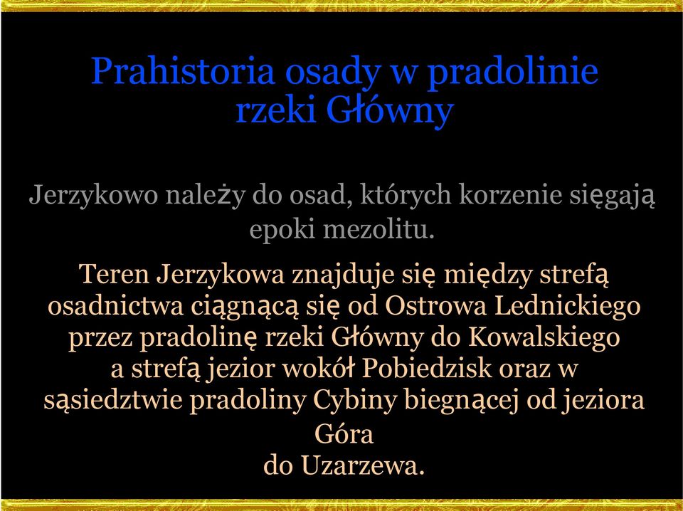 Teren Jerzykowa znajduje się między strefą osadnictwa ciągnącą się od Ostrowa